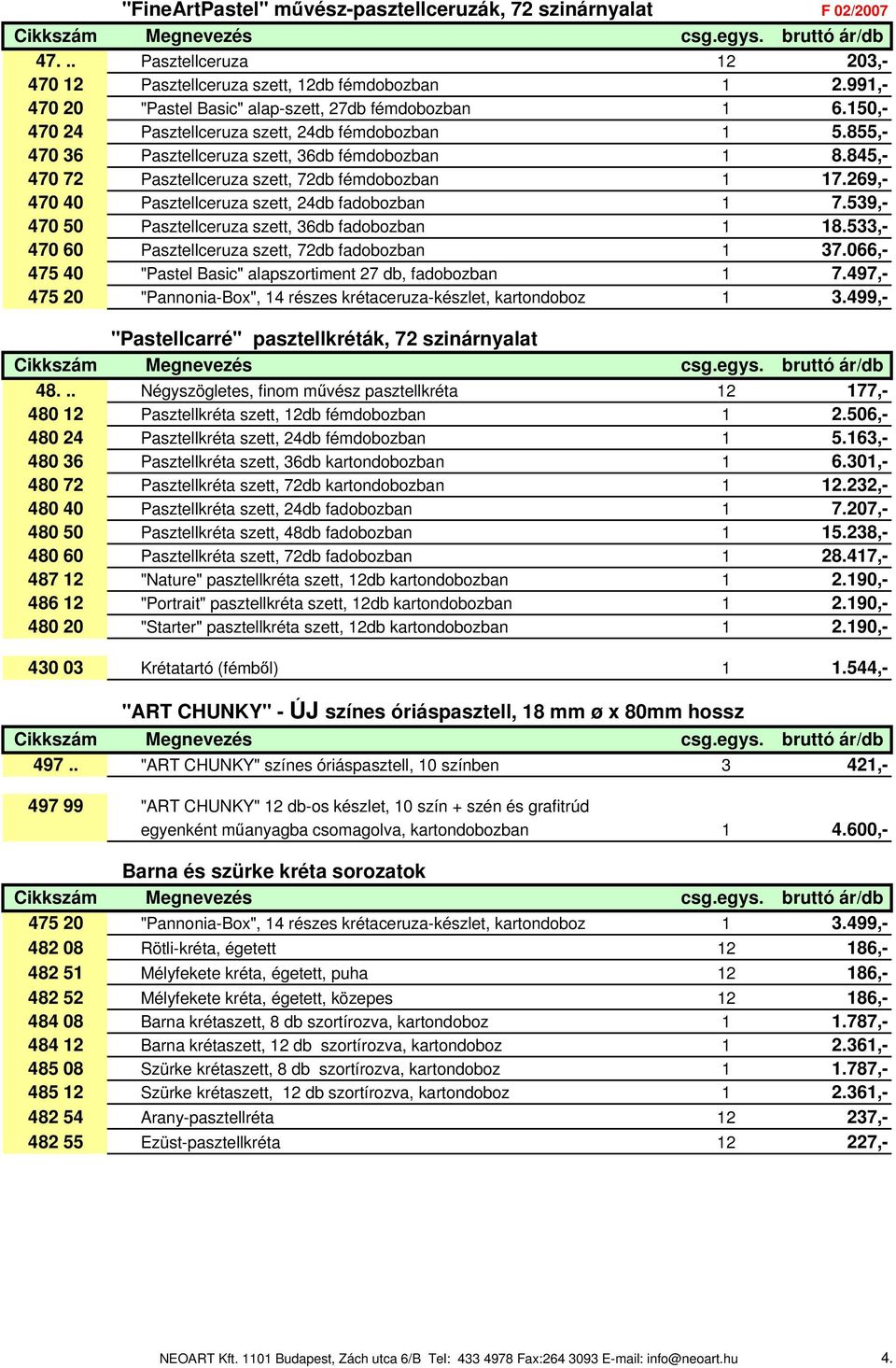 845,- 470 72 Pasztellceruza szett, 72db fémdobozban 1 17.269,- 470 40 Pasztellceruza szett, 24db fadobozban 1 7.539,- 470 50 Pasztellceruza szett, 36db fadobozban 1 18.