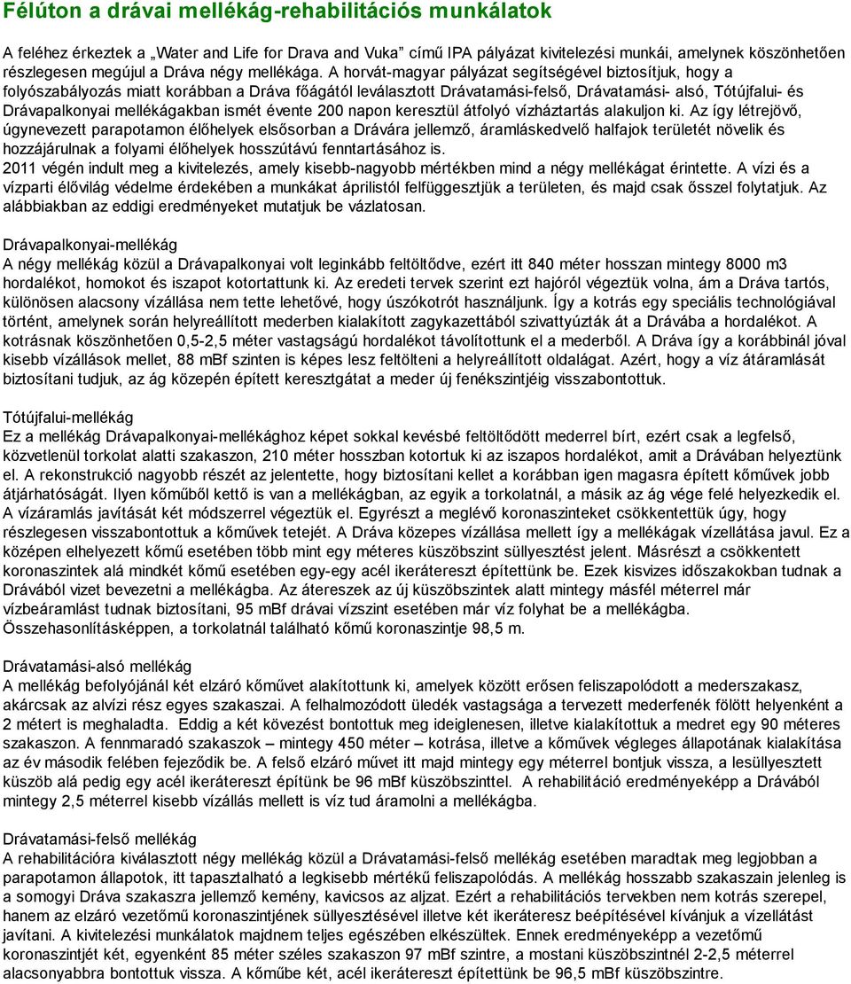 A horvát-magyar pályázat segítségével biztosítjuk, hogy a folyószabályozás miatt korábban a Dráva főágától leválasztott Drávatamási-felső, Drávatamási- alsó, Tótújfalui- és Drávapalkonyai