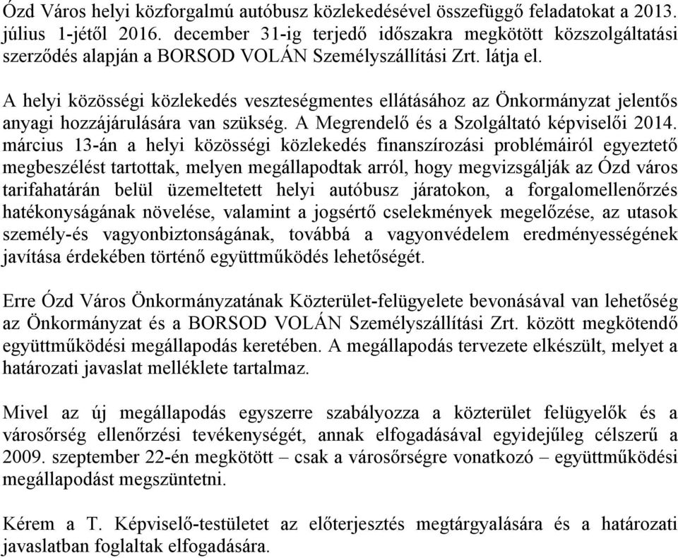 A helyi közösségi közlekedés veszteségmentes ellátásához az Önkormányzat jelentős anyagi hozzájárulására van szükség. A Megrendelő és a Szolgáltató képviselői 2014.