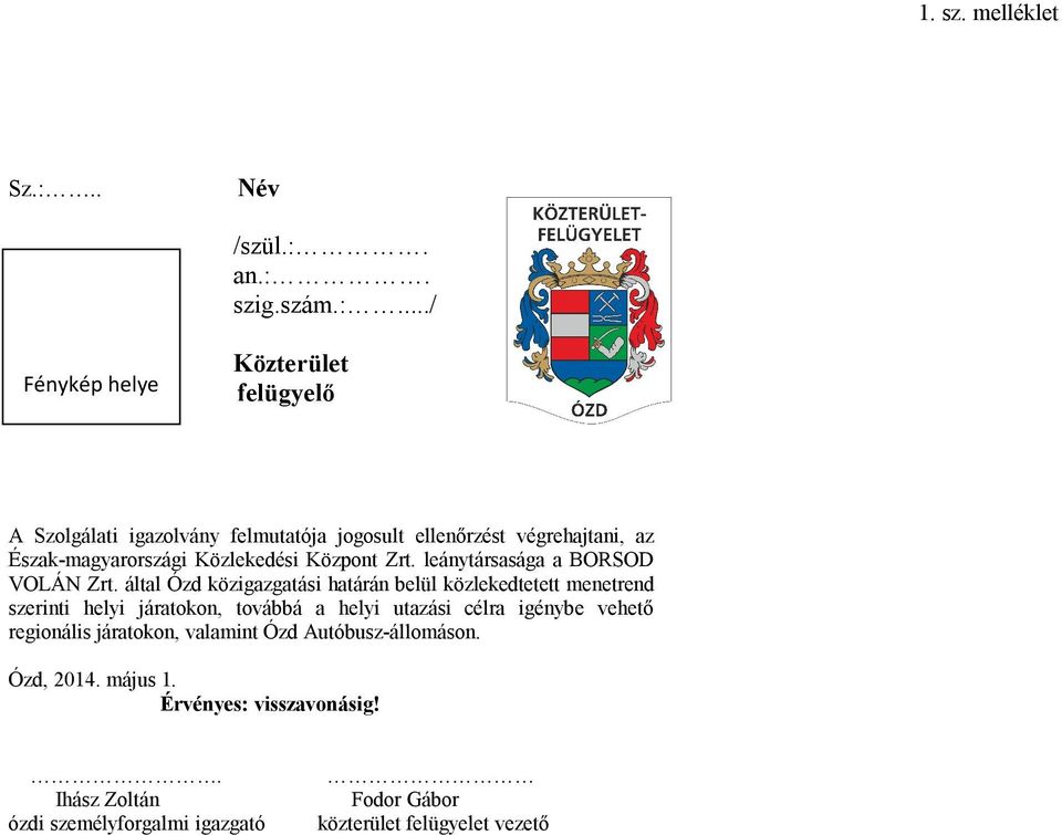 an.:. szig.szám.:.../ Fénykép helye Közterület felügyelő A Szolgálati igazolvány felmutatója jogosult ellenőrzést végrehajtani, az