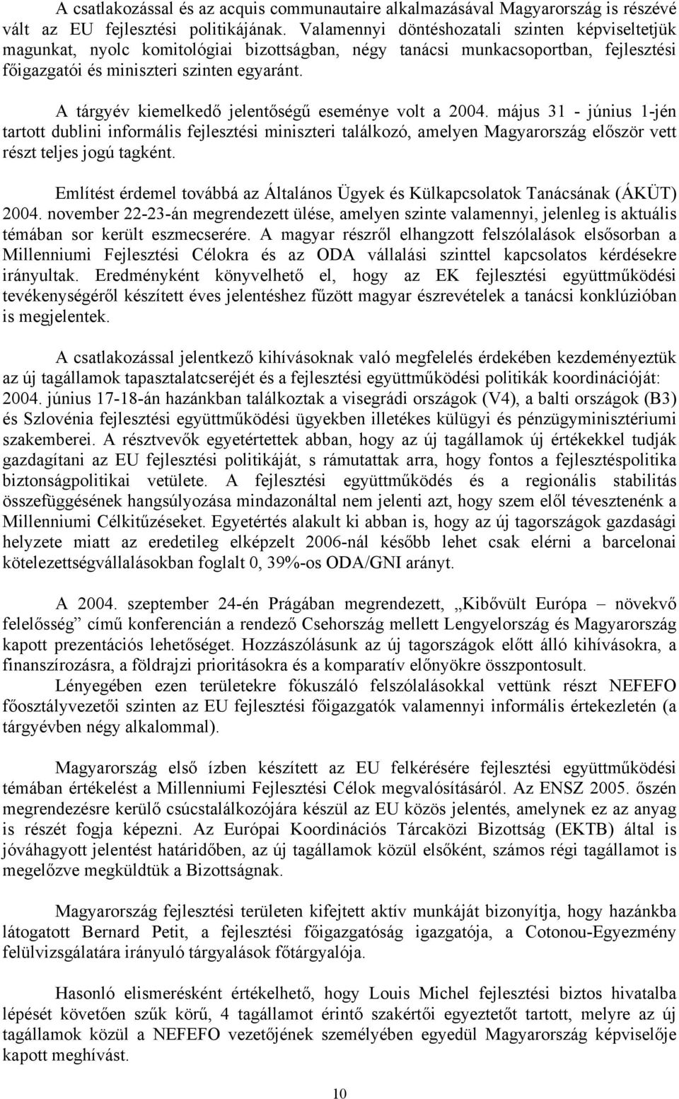 A tárgyév kiemelkedő jelentőségű eseménye volt a 2004. május 31 - június 1-jén tartott dublini informális fejlesztési miniszteri találkozó, amelyen Magyarország először vett részt teljes jogú tagként.