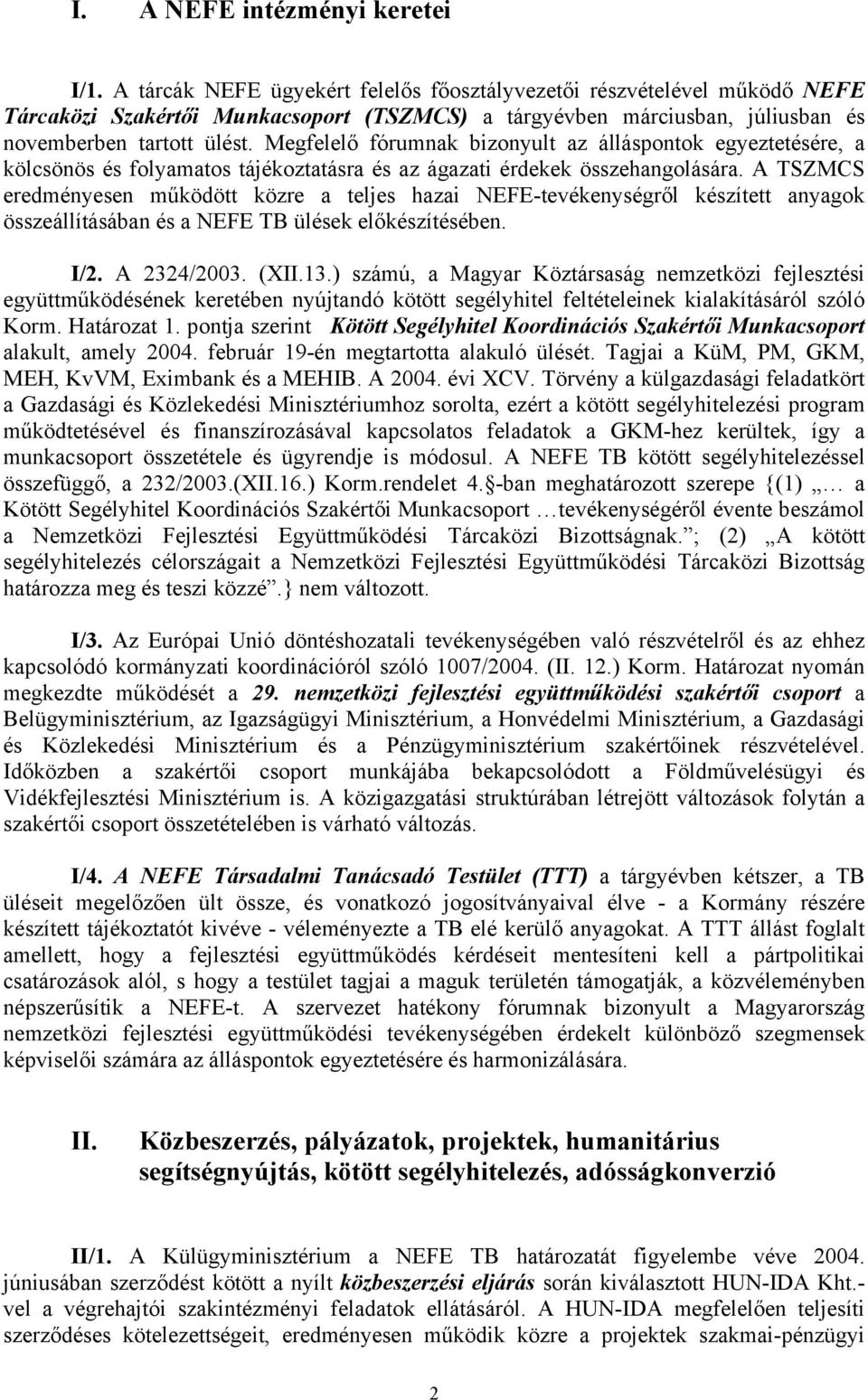 Megfelelő fórumnak bizonyult az álláspontok egyeztetésére, a kölcsönös és folyamatos tájékoztatásra és az ágazati érdekek összehangolására.