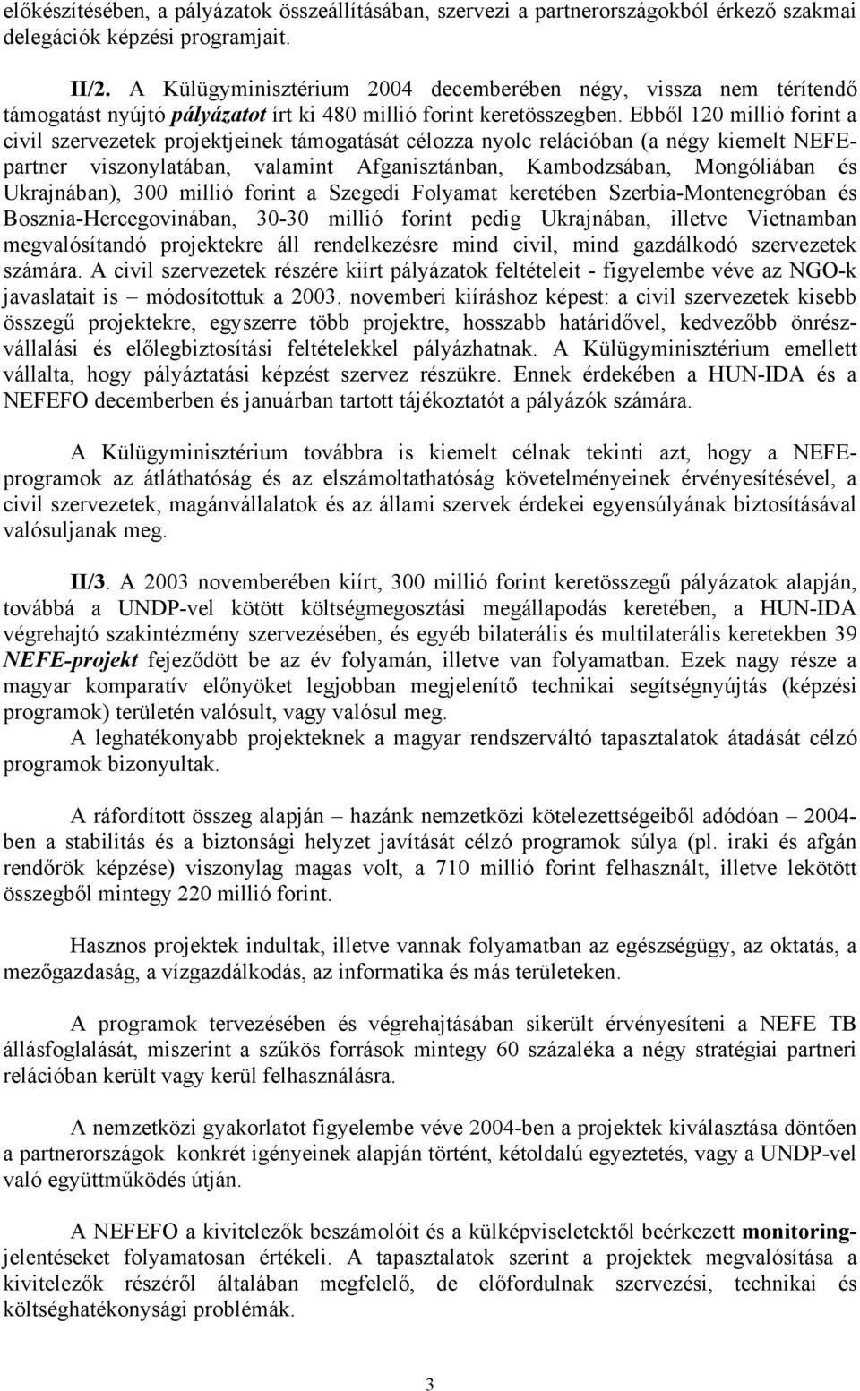 Ebből 120 millió forint a civil szervezetek projektjeinek támogatását célozza nyolc relációban (a négy kiemelt NEFEpartner viszonylatában, valamint Afganisztánban, Kambodzsában, Mongóliában és