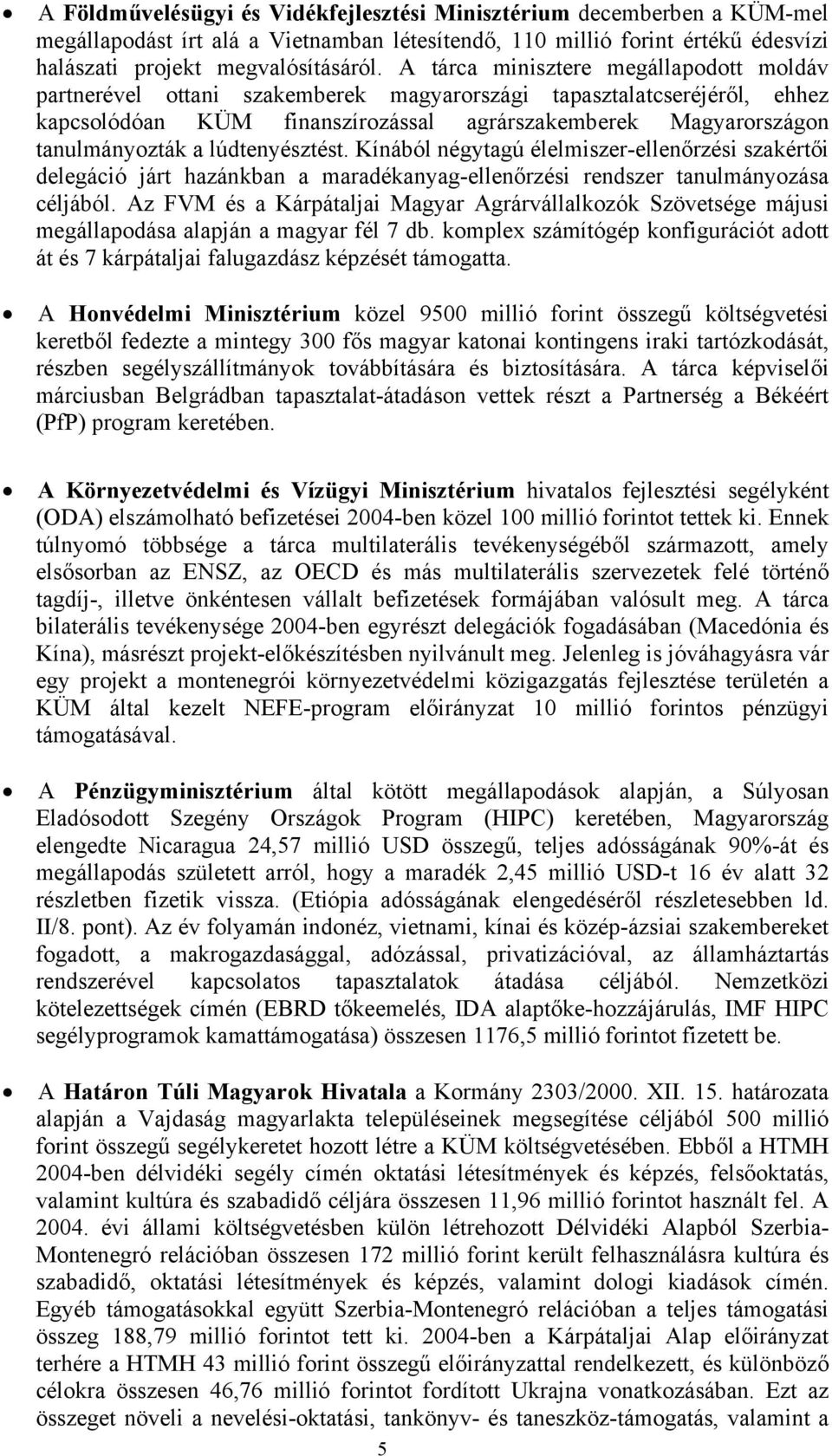 lúdtenyésztést. Kínából négytagú élelmiszer-ellenőrzési szakértői delegáció járt hazánkban a maradékanyag-ellenőrzési rendszer tanulmányozása céljából.