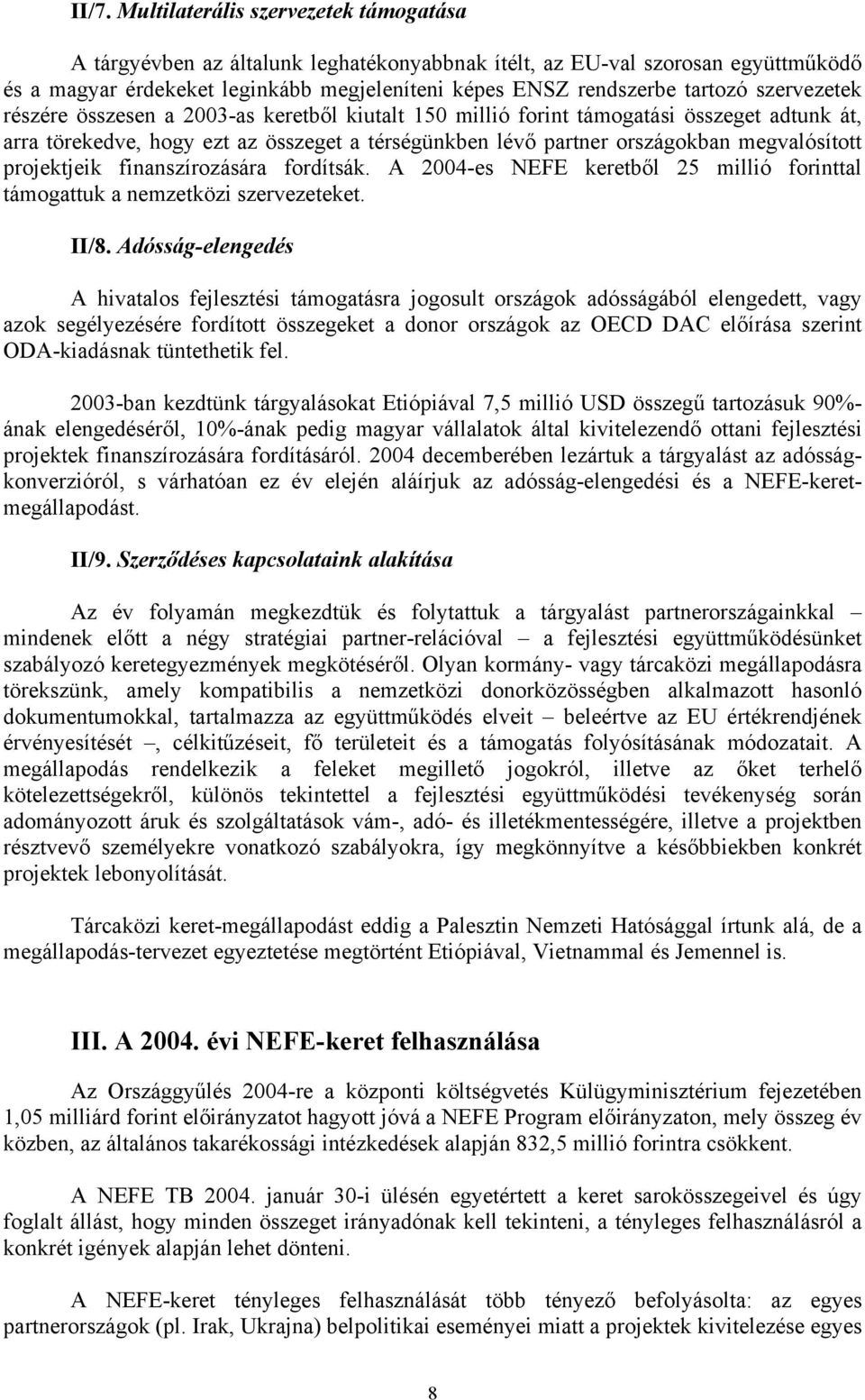 megvalósított projektjeik finanszírozására fordítsák. A 2004-es NEFE keretből 25 millió forinttal támogattuk a nemzetközi szervezeteket. II/8.