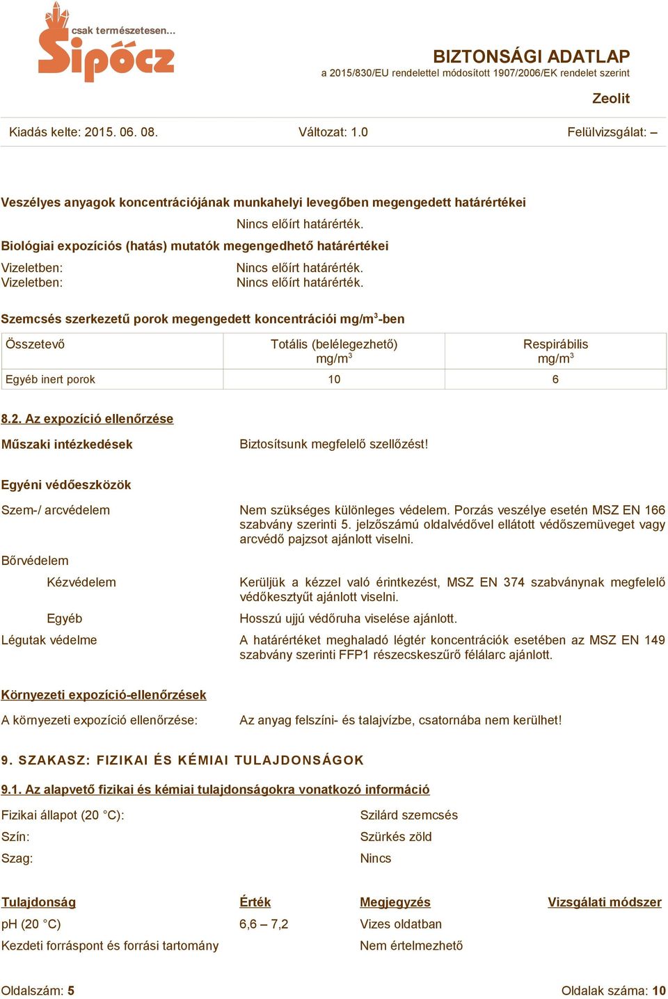 Vizeletben: Nincs előírt határérték. Szemcsés szerkezetű porok megengedett koncentrációi mg/m 3 -ben Összetevő Totális (belélegezhető) mg/m 3 Respirábilis mg/m 3 Egyéb inert porok 10 6 8.2.