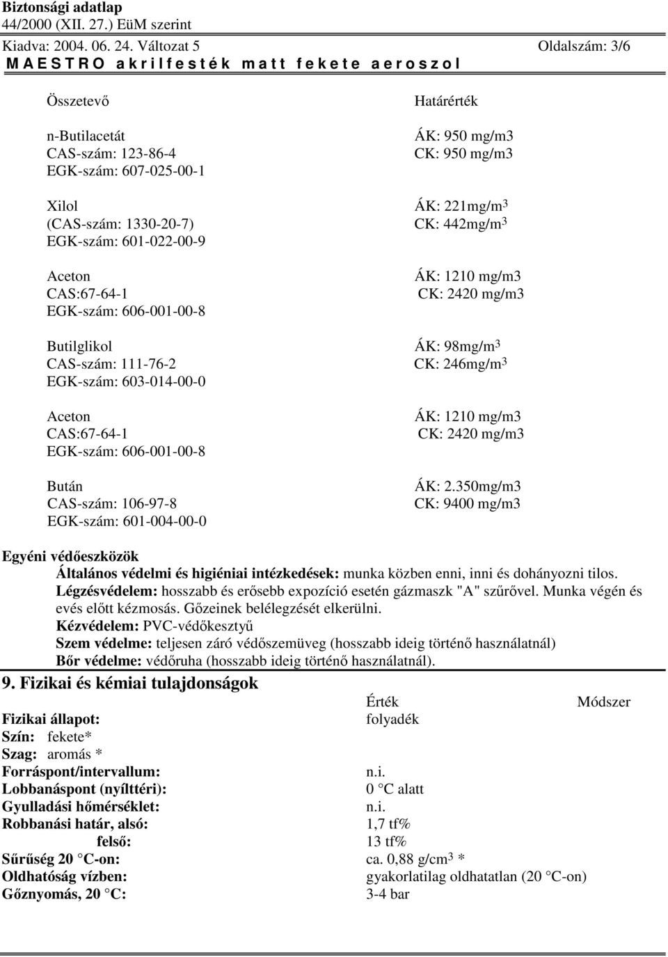 601-022-00-9 Aceton CAS:67-64-1 EGK-szám: 606-001-00-8 ÁK: 1210 mg/m3 CK: 2420 mg/m3 Butilglikol ÁK: 98mg/m 3 CAS-szám: 111-76-2 CK: 246mg/m 3 EGK-szám: 603-014-00-0 Aceton CAS:67-64-1 EGK-szám: