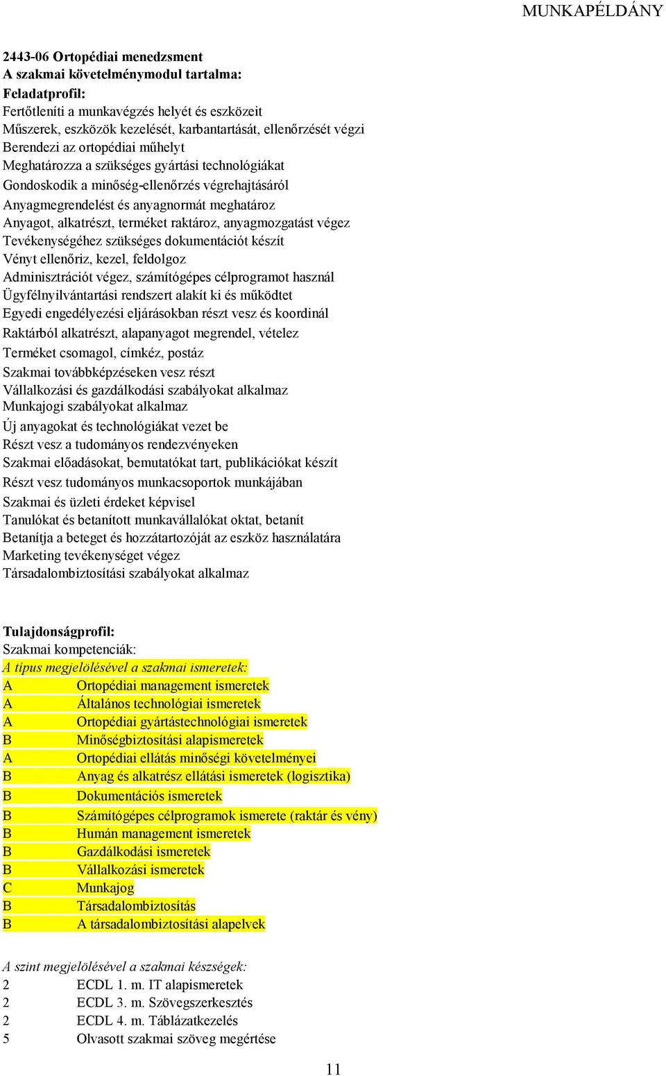 terméket raktároz, anyagmozgatást végez Tevékenységéhez szükséges dokumentációt készít Vényt ellenıriz, kezel, feldolgoz dminisztrációt végez, számítógépes célprogramot használ Ügyfélnyilvántartási