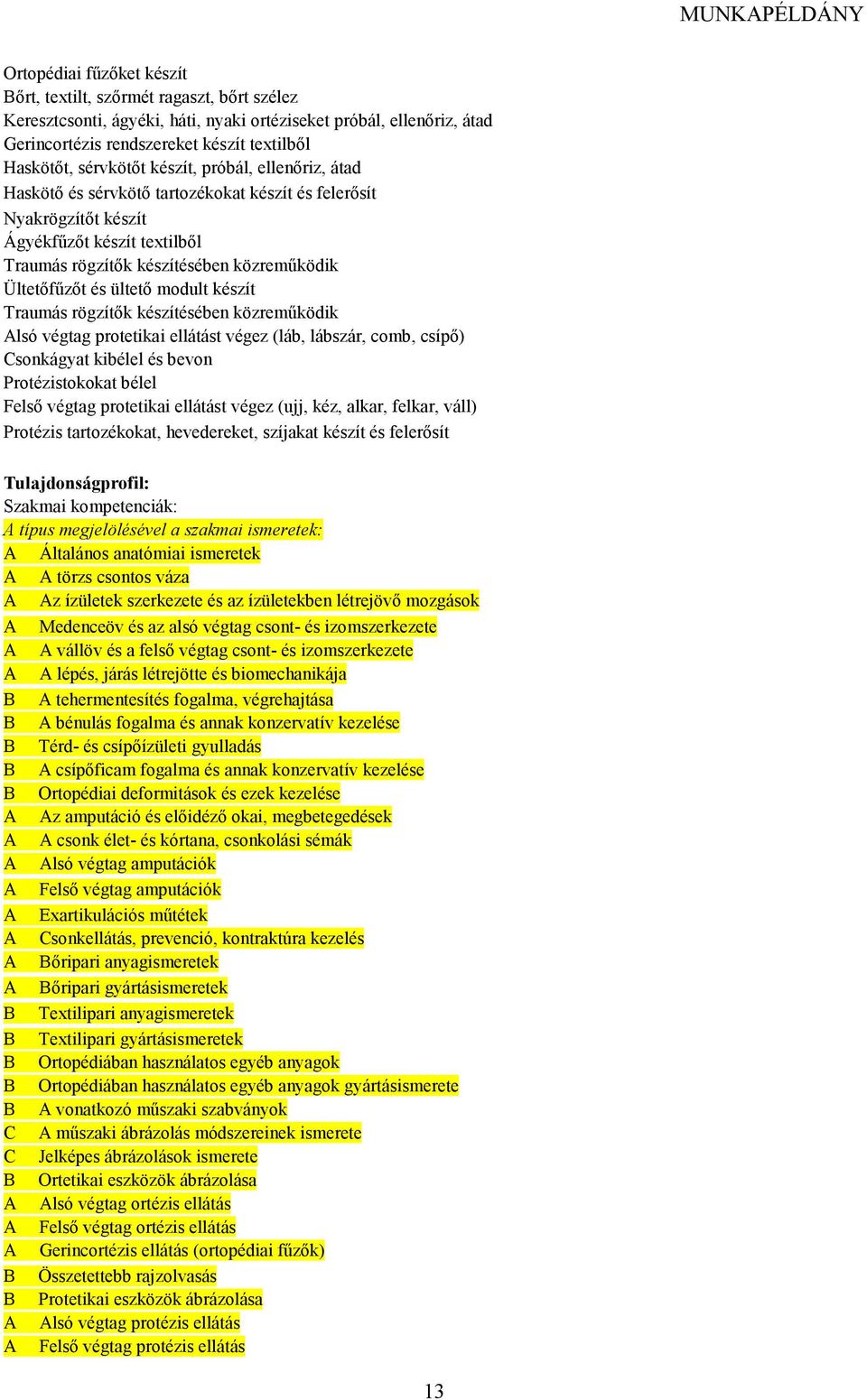 és ültetı modult készít Traumás rögzítık készítésében közremőködik lsó végtag protetikai ellátást végez (láb, lábszár, comb, csípı) Csonkágyat kibélel és bevon Protézistokokat bélel Felsı végtag