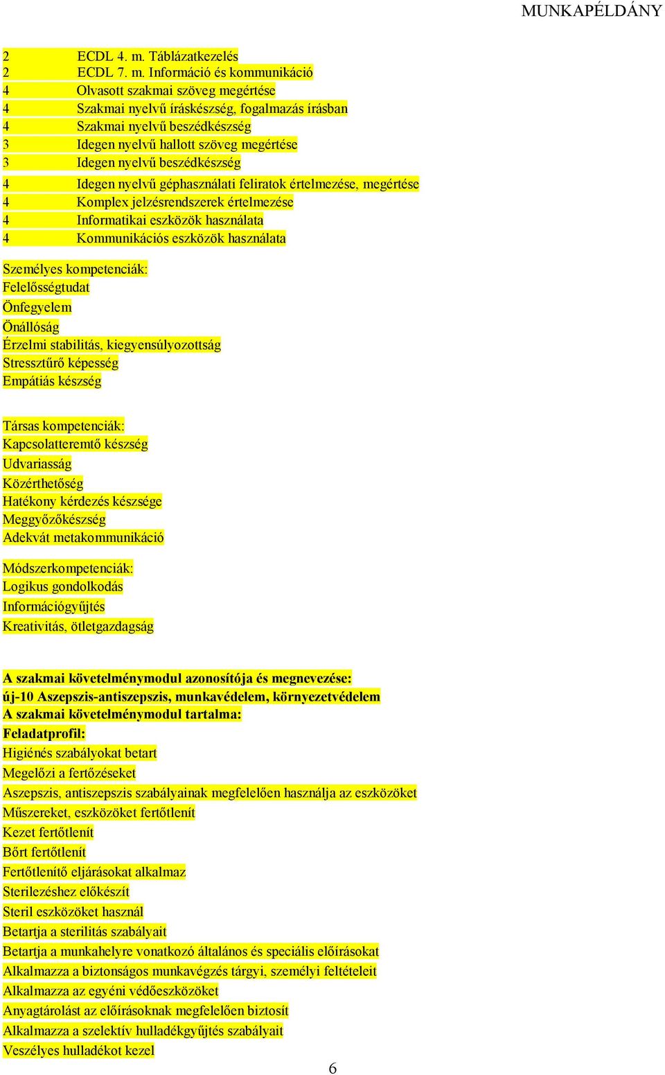 Információ és kommunikáció 4 Olvasott szakmai szöveg megértése 4 Szakmai nyelvő íráskészség, fogalmazás írásban 4 Szakmai nyelvő beszédkészség 3 Idegen nyelvő hallott szöveg megértése 3 Idegen nyelvő