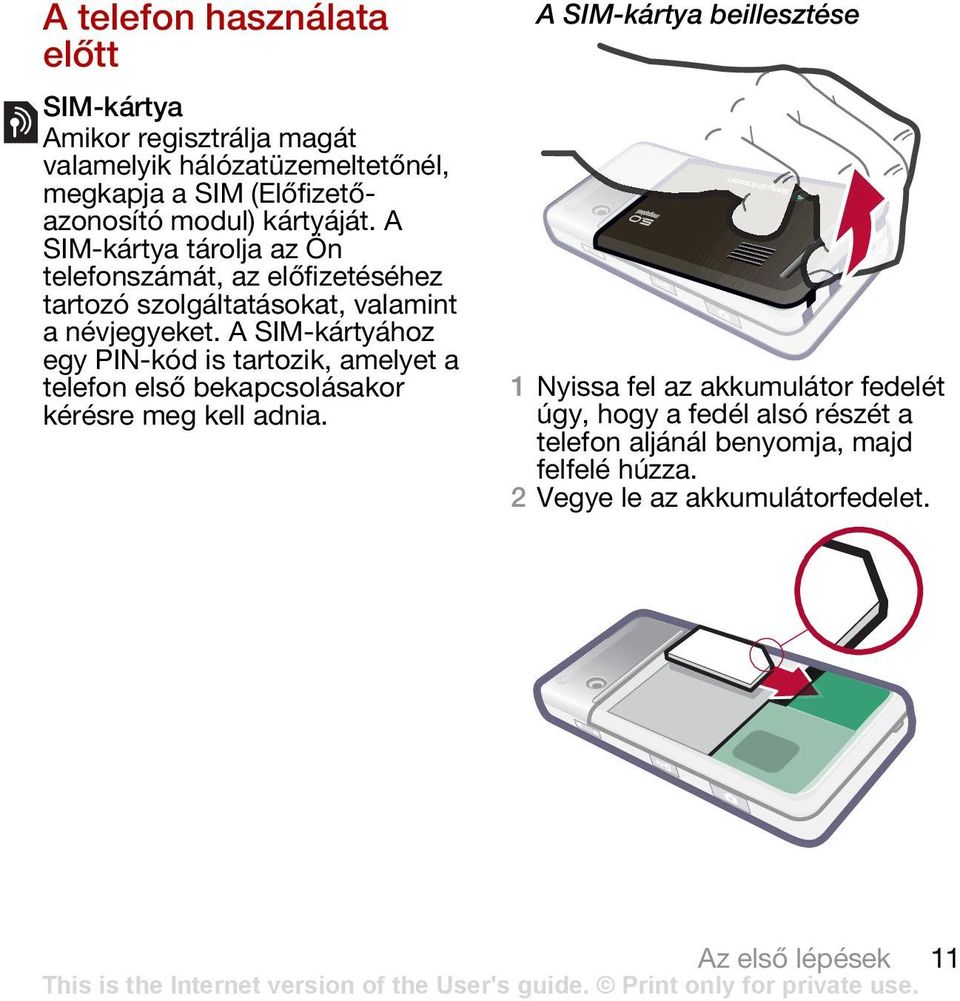 A SIM-kártyához egy PIN-kód is tartozik, amelyet a telefon első bekapcsolásakor kérésre meg kell adnia.