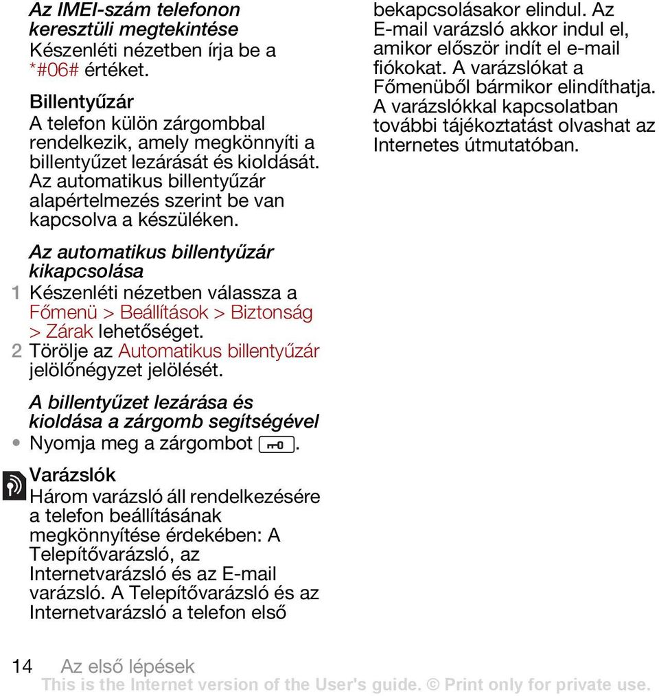 Az automatikus billentyűzár kikapcsolása 1 Készenléti nézetben válassza a Főmenü > Beállítások > Biztonság > Zárak 2 Törölje az Automatikus billentyűzár jelölőnégyzet jelölését.