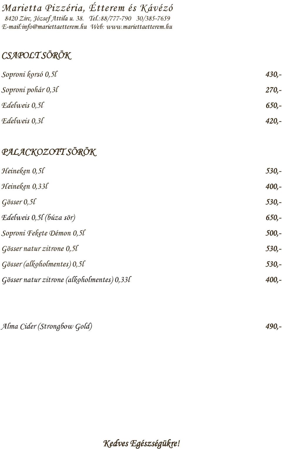 650,- Soproni Fekete Démon 0,5l 500,- Gösser natur zitrone 0,5l 530,- Gösser (alkoholmentes) 0,5l 530,-