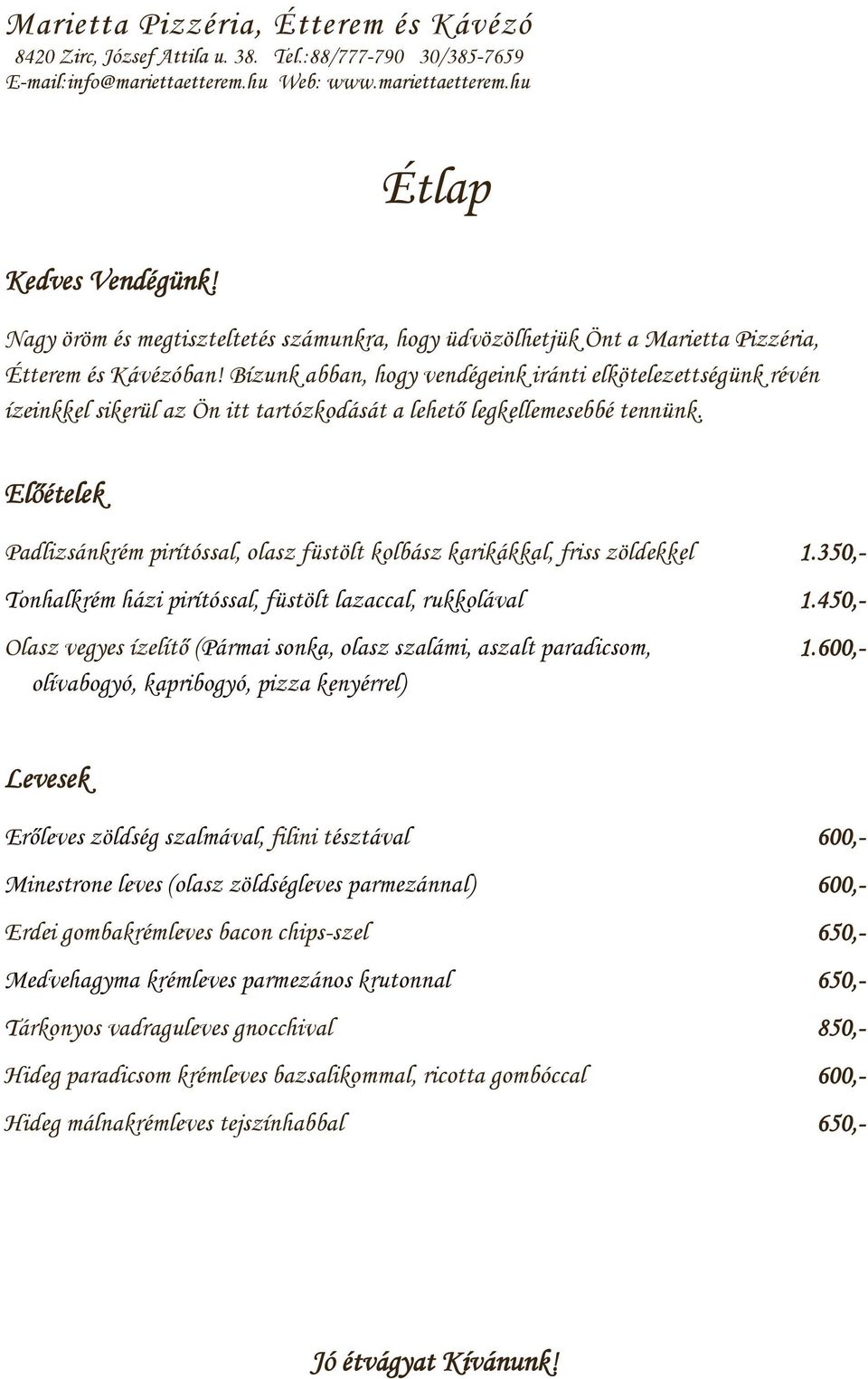 Előételek Padlizsánkrém pirítóssal, olasz füstölt kolbász karikákkal, friss zöldekkel 1.350,- Tonhalkrém házi pirítóssal, füstölt lazaccal, rukkolával 1.