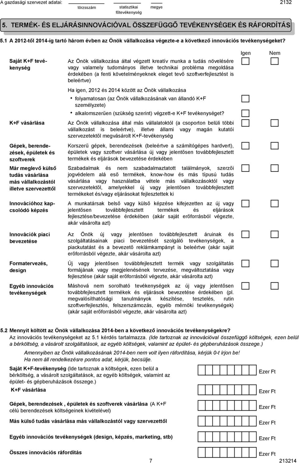 szoftverfejlesztést is beleértve) Ha igen, 2012 és 2014 között az Önök vállalkozása folyamatosan (az Önök vállalkozásának van állandó K+F személyzete) alkalomszerűen (szükség szerint) végzett-e K+F