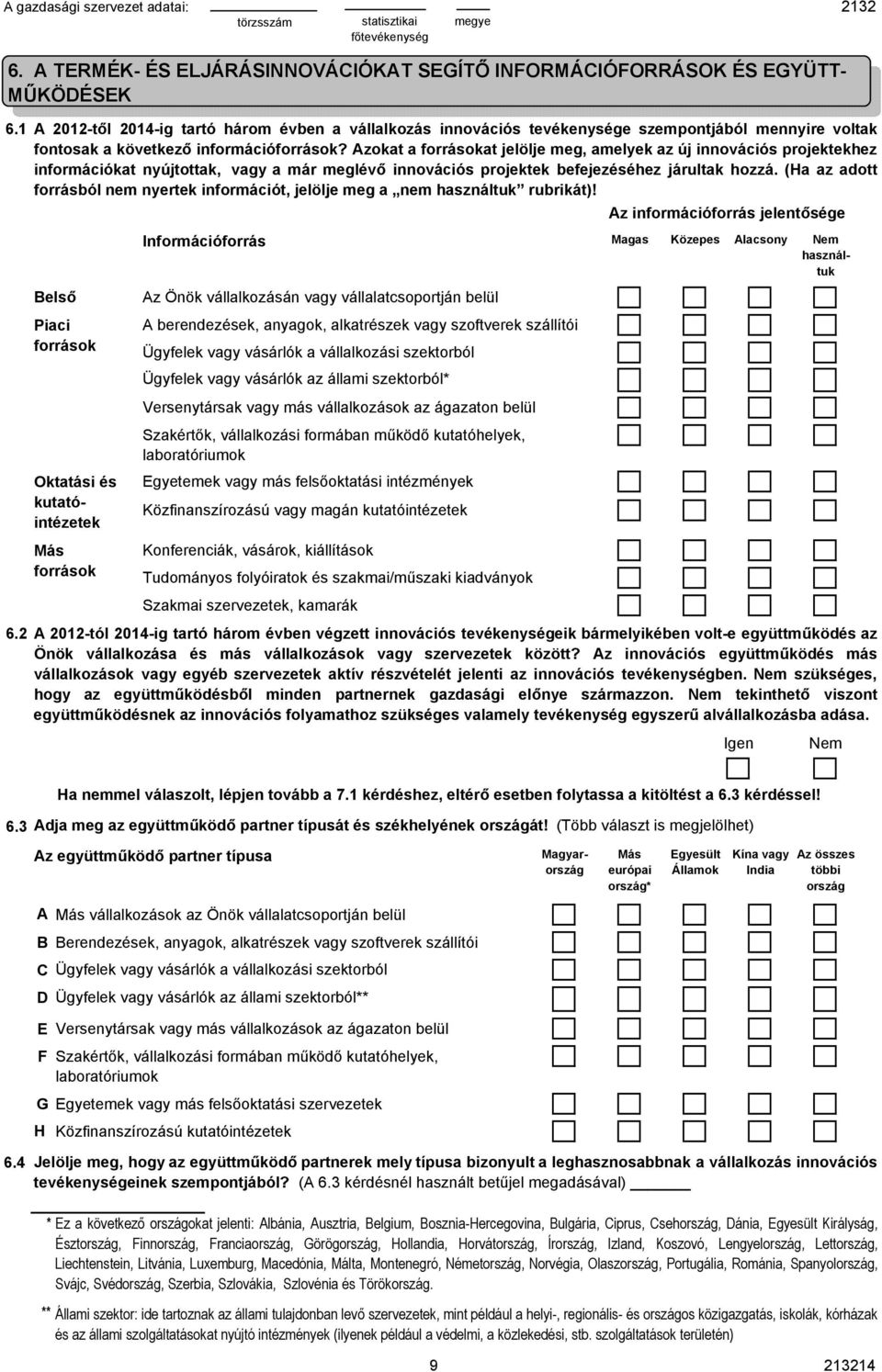 Azokat a forrásokat jelölje meg, amelyek az új innovációs projektekhez információkat nyújtottak, vagy a már meglévő innovációs projektek befejezéséhez járultak hozzá.