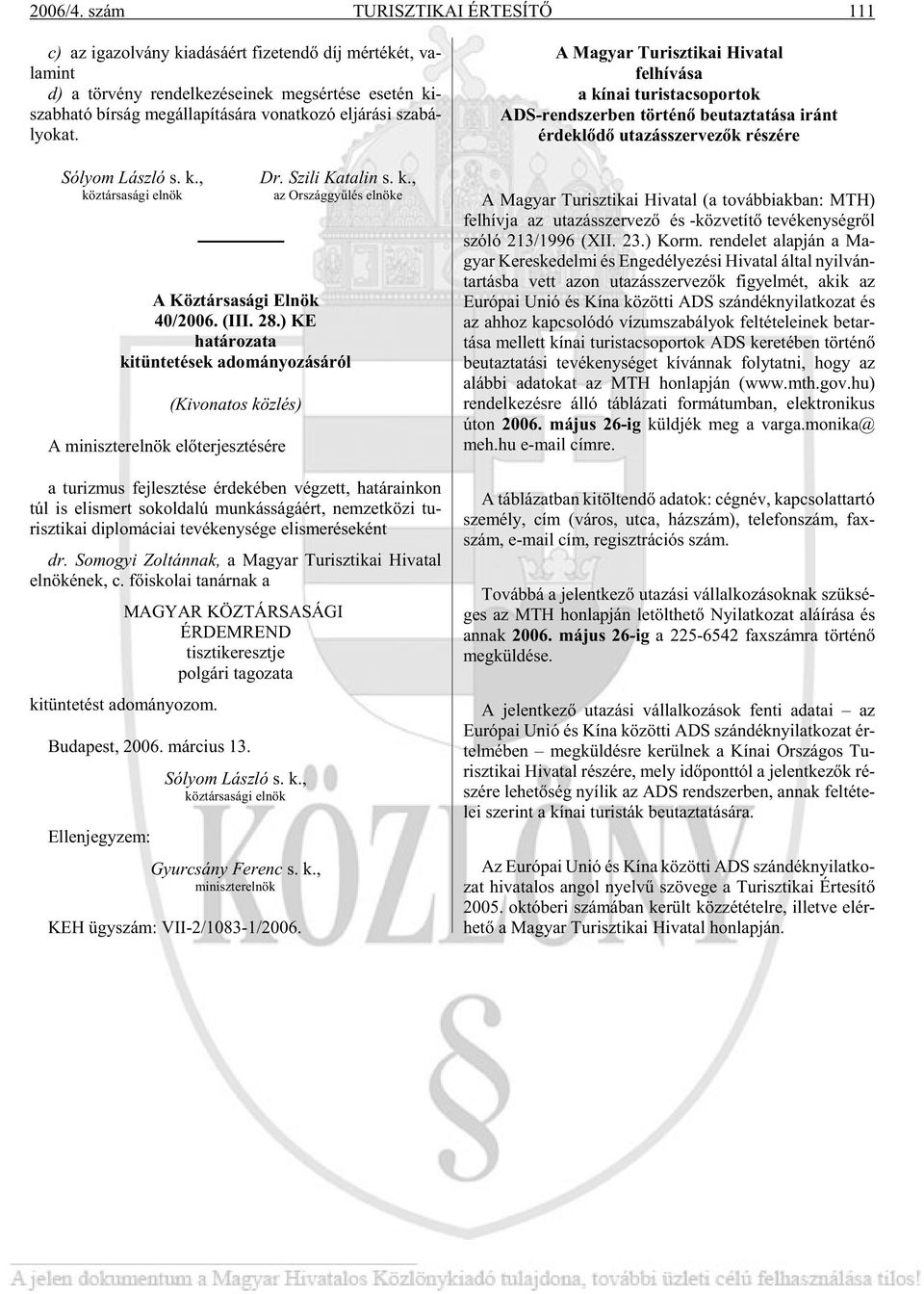 pí tá sá ra vo nat ko zó el já rá si sza bá - lyo kat. Só lyom Lász ló s. k., Dr. Szi li Ka ta lin s. k., köztársasági elnök az Országgyûlés elnöke A Köztársasági Elnök 40/2006. (III. 28.