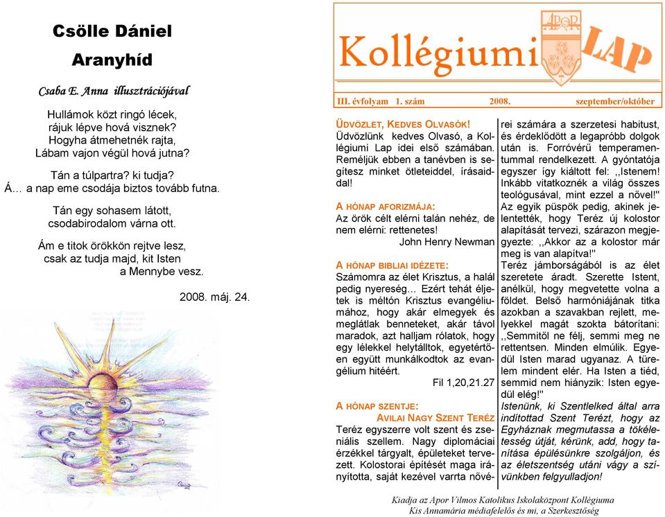 szám 2008. szeptember/október ÜDVÖZLET, KEDVES OLVASÓK! Üdvözlünk kedves Olvasó, a Kollégiumi Lap idei elsı számában. Reméljük ebben a tanévben is segítesz minket ötleteiddel, írásaiddal!