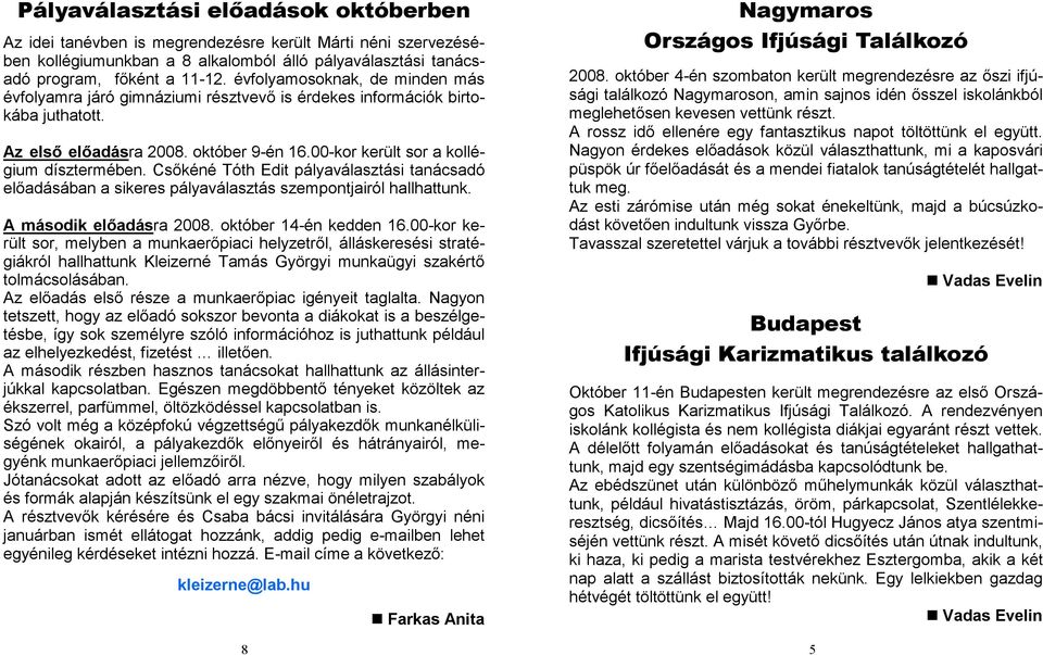 Csıkéné Tóth Edit pályaválasztási tanácsadó elıadásában a sikeres pályaválasztás szempontjairól hallhattunk. A második elıadásra 2008. október 14-én kedden 16.