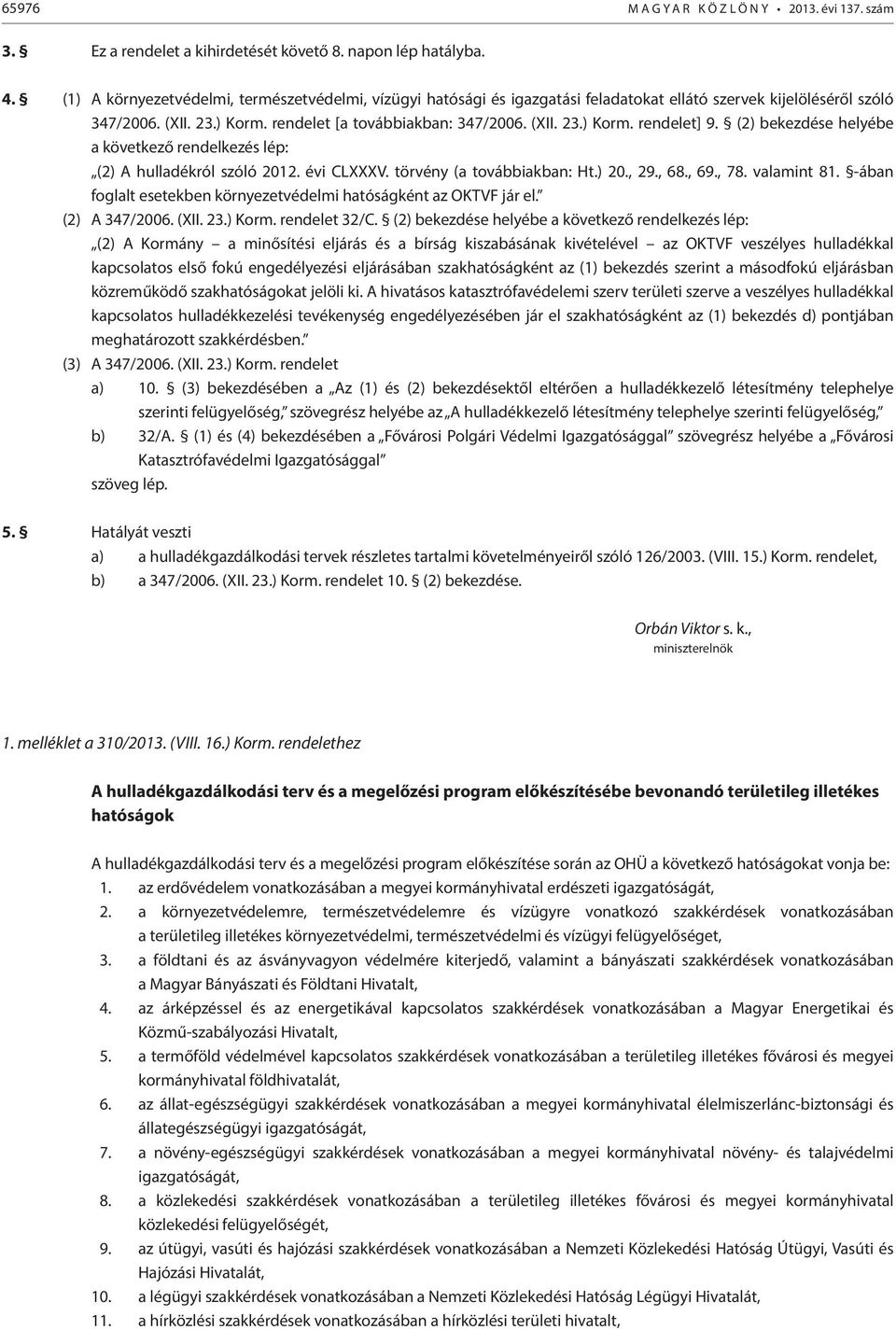 (2) bekezdése helyébe a következő rendelkezés lép: (2) A hulladékról szóló 2012. évi CLXXXV. törvény (a továbbiakban: Ht.) 20., 29., 68., 69., 78. valamint 81.