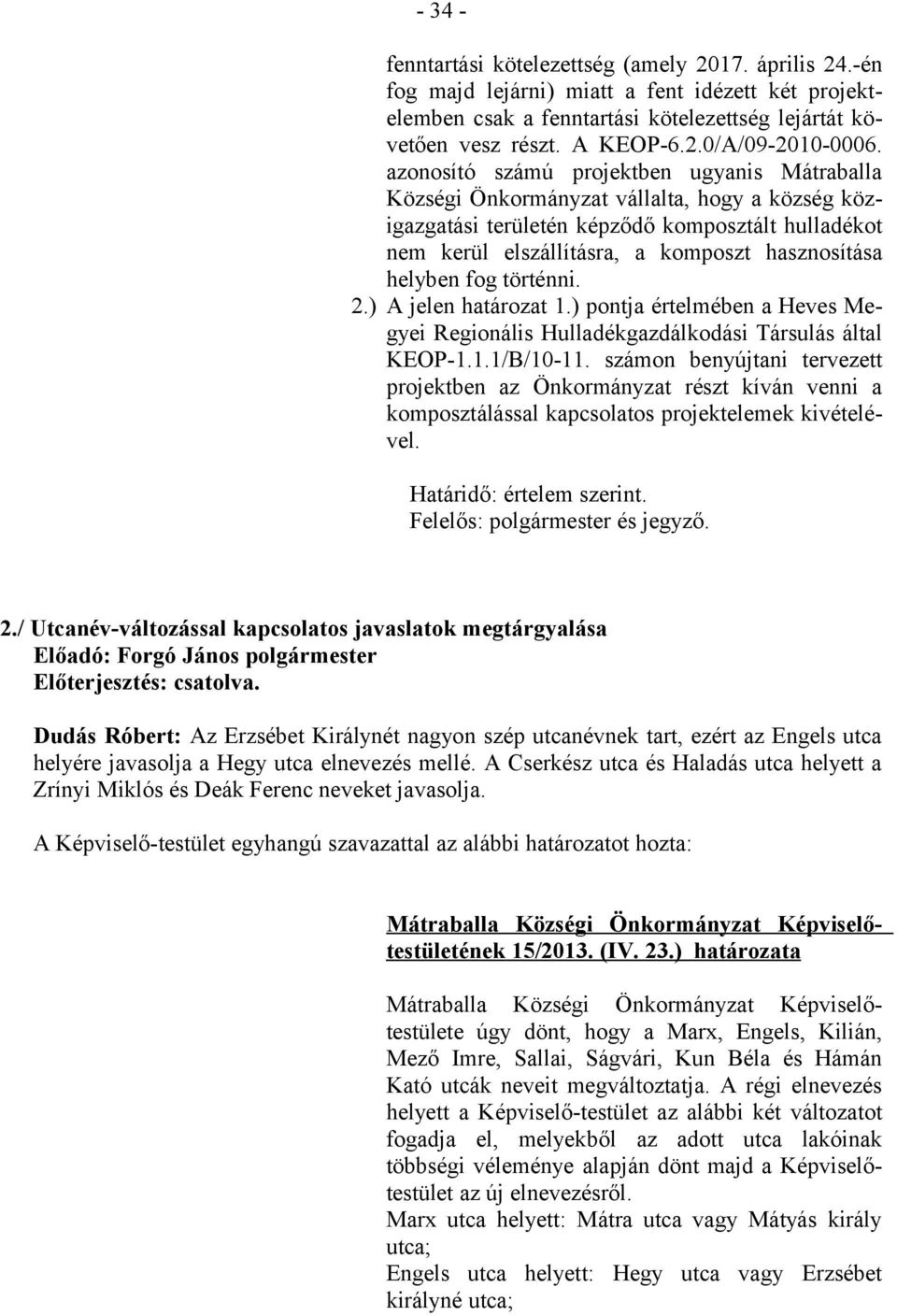 helyben fog történni. 2.) A jelen határozat 1.) pontja értelmében a Heves Megyei Regionális Hulladékgazdálkodási Társulás által KEOP-1.1.1/B/10-11.