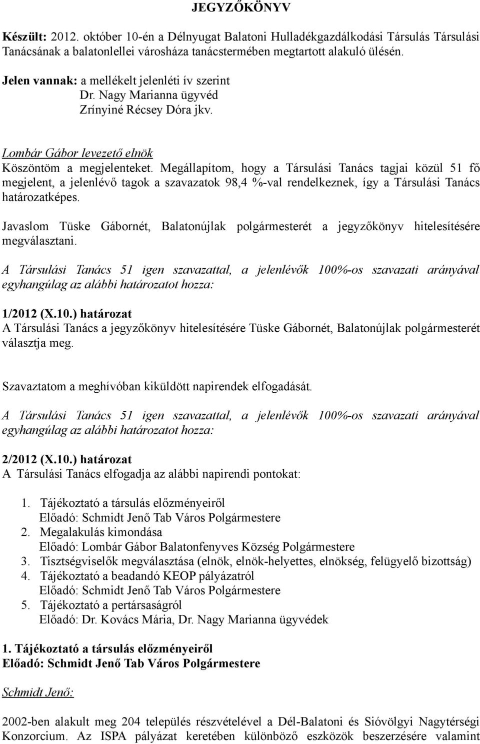 Megállapítom, hogy a Társulási Tanács tagjai közül 51 fő megjelent, a jelenlévő tagok a szavazatok 98,4 %-val rendelkeznek, így a Társulási Tanács határozatképes.