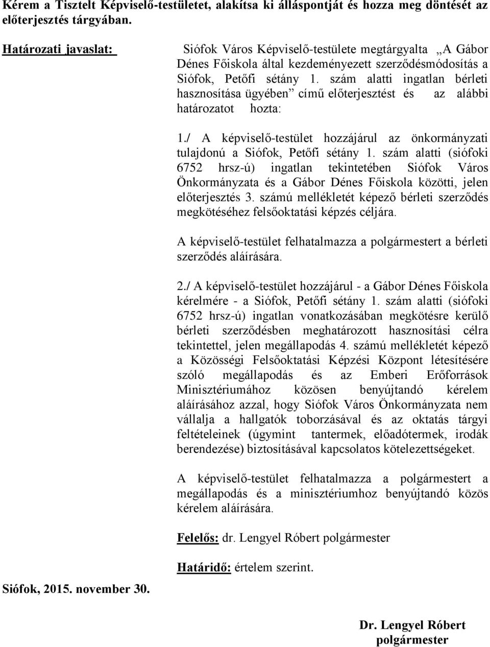 szám alatti ingatlan bérleti hasznosítása ügyében című előterjesztést és az alábbi határozatot hozta: 1./ A képviselő-testület hozzájárul az önkormányzati tulajdonú a Siófok, Petőfi sétány 1.