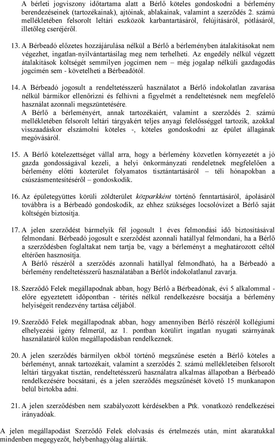 A Bérbeadó előzetes hozzájárulása nélkül a Bérlő a bérleményben átalakításokat nem végezhet, ingatlan-nyilvántartásilag meg nem terhelheti.