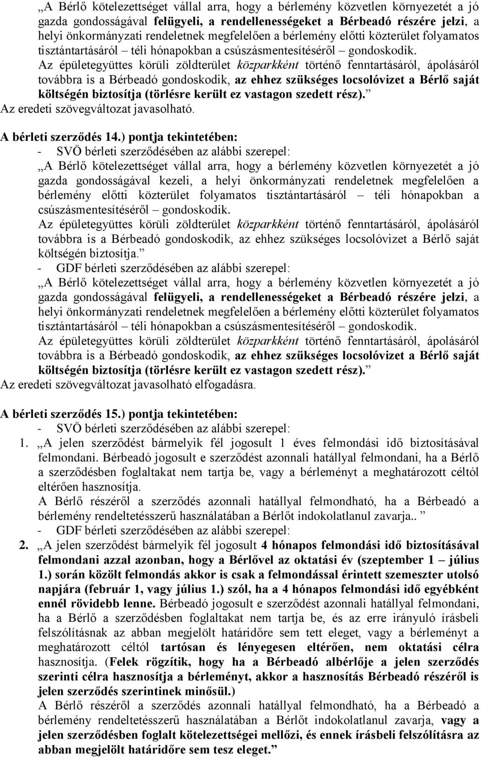 Az épületegyüttes körüli zöldterület közparkként történő fenntartásáról, ápolásáról továbbra is a Bérbeadó gondoskodik, az ehhez szükséges locsolóvizet a Bérlő saját költségén biztosítja (törlésre