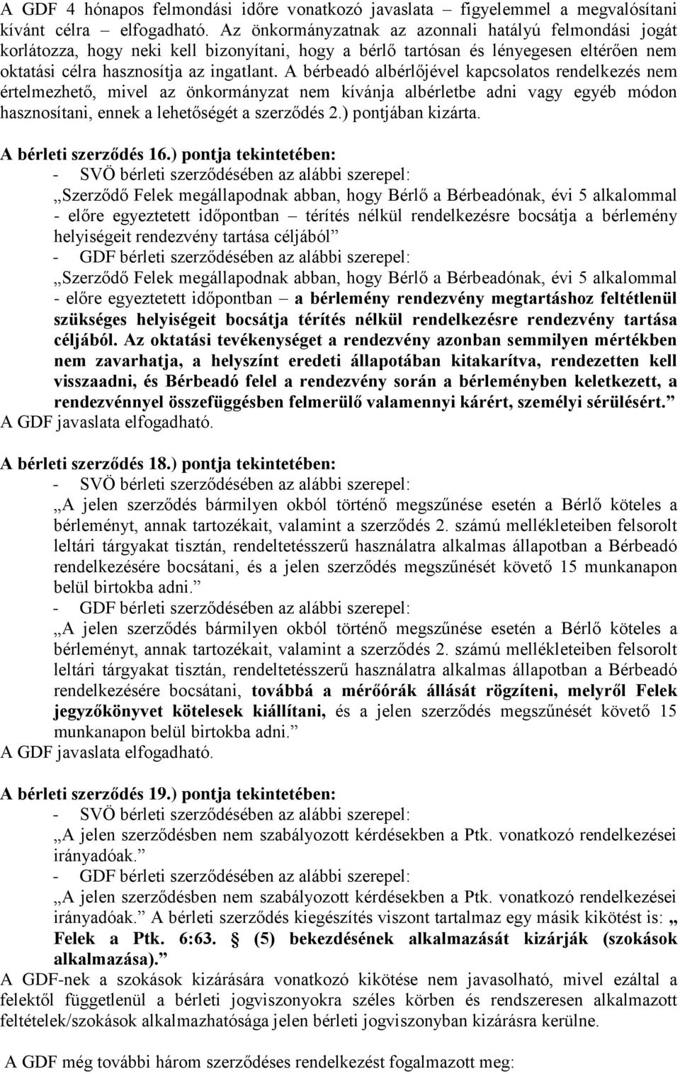 A bérbeadó albérlőjével kapcsolatos rendelkezés nem értelmezhető, mivel az önkormányzat nem kívánja albérletbe adni vagy egyéb módon hasznosítani, ennek a lehetőségét a szerződés 2.