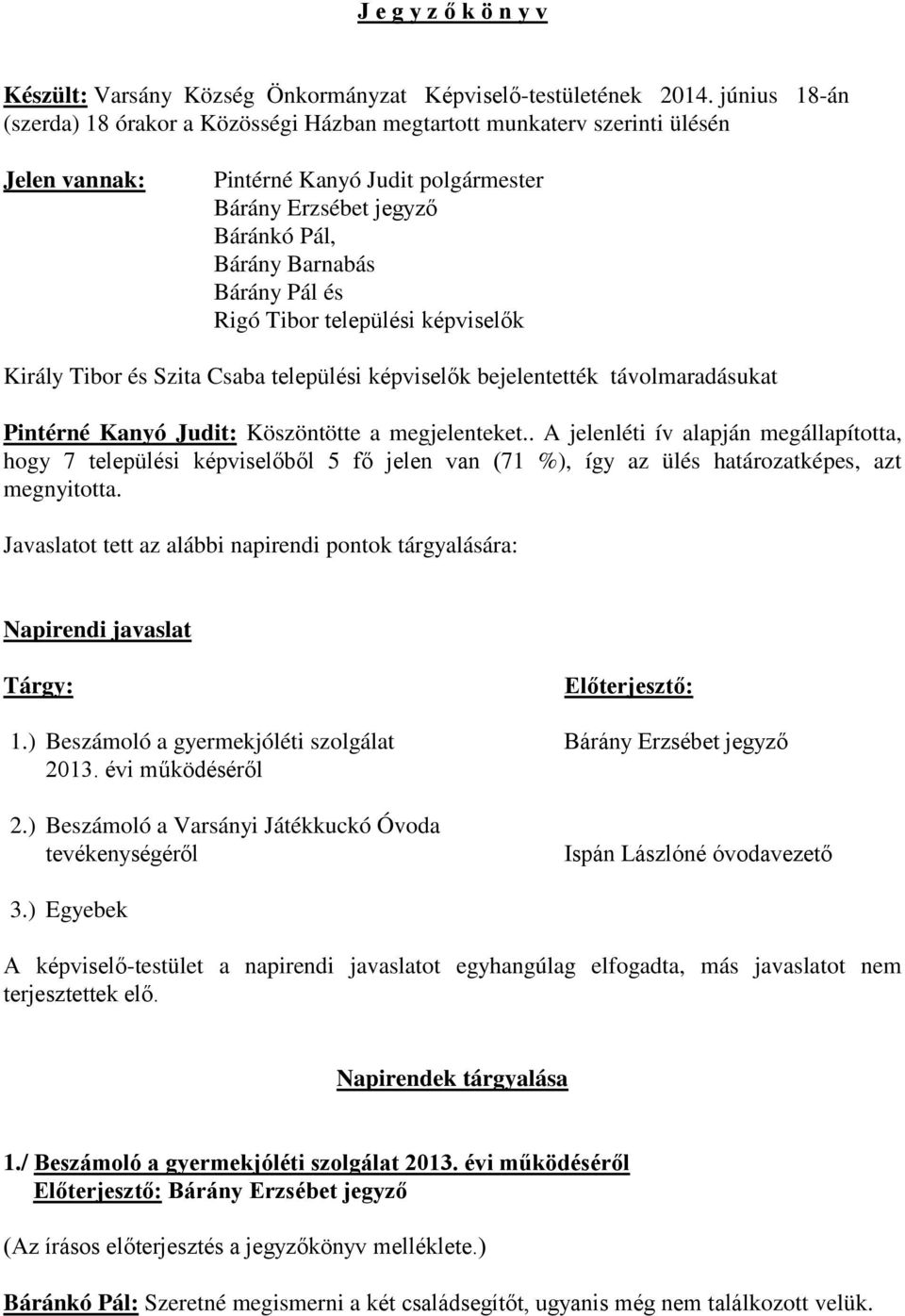 és Rigó Tibor települési képviselők Király Tibor és Szita Csaba települési képviselők bejelentették távolmaradásukat Pintérné Kanyó Judit: Köszöntötte a megjelenteket.