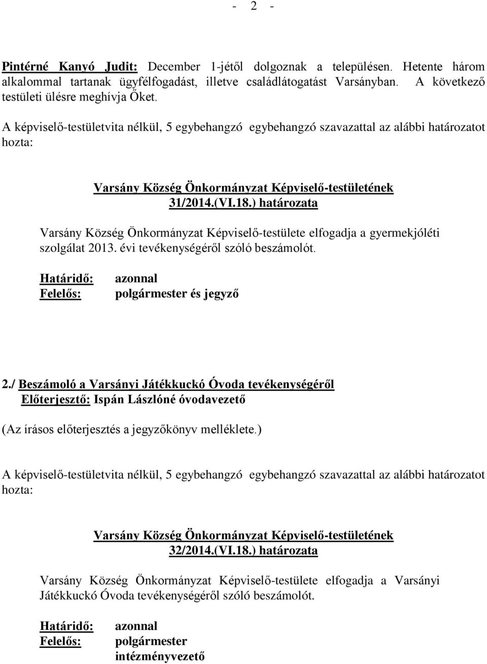 ) határozata Varsány Község Önkormányzat Képviselő-testülete elfogadja a gyermekjóléti szolgálat 2013. évi tevékenységéről szóló beszámolót. Határidő: Felelős: azonnal polgármester és jegyző 2.