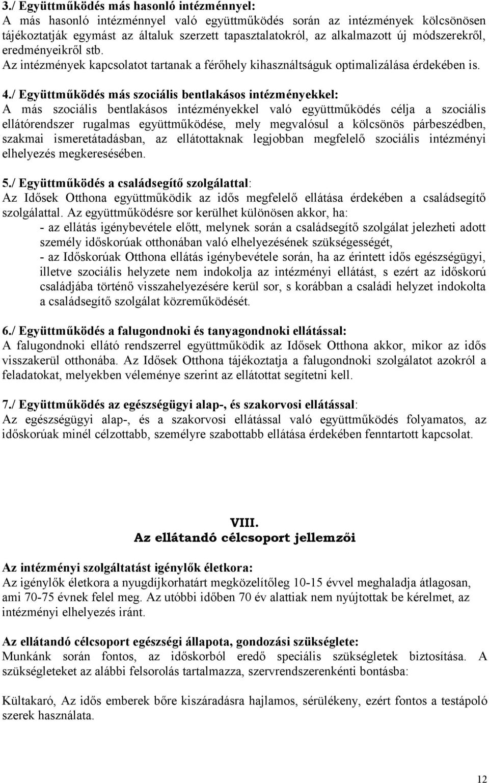 / Együttműködés más szociális bentlakásos intézményekkel: A más szociális bentlakásos intézményekkel való együttműködés célja a szociális ellátórendszer rugalmas együttműködése, mely megvalósul a