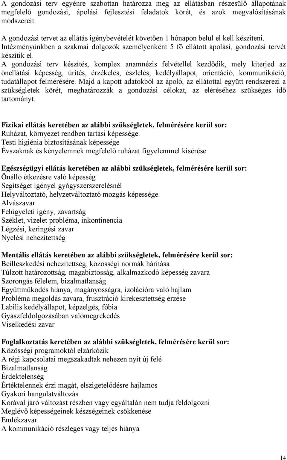 A gondozási terv készítés, komplex anamnézis felvétellel kezdődik, mely kiterjed az önellátási képesség, ürítés, érzékelés, észlelés, kedélyállapot, orientáció, kommunikáció, tudatállapot felmérésére.