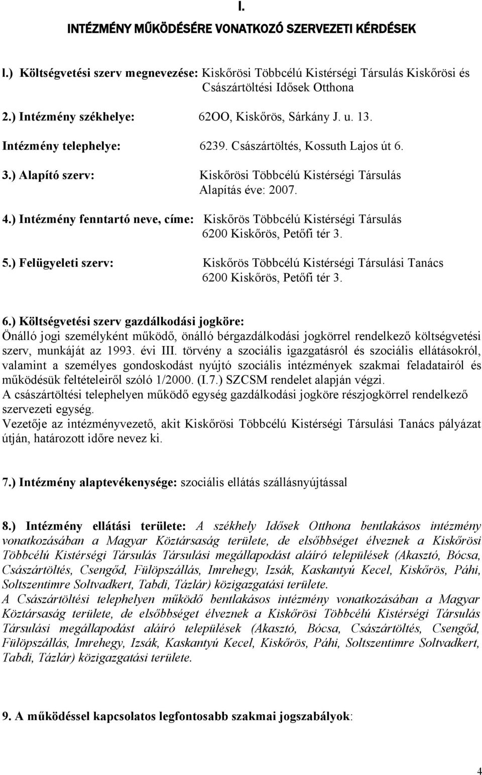 ) Intézmény fenntartó neve, címe: Kiskőrös Többcélú Kistérségi Társulás 6200 Kiskőrös, Petőfi tér 3. 5.) Felügyeleti szerv: Kiskőrös Többcélú Kistérségi Társulási Tanács 6200 Kiskőrös, Petőfi tér 3.