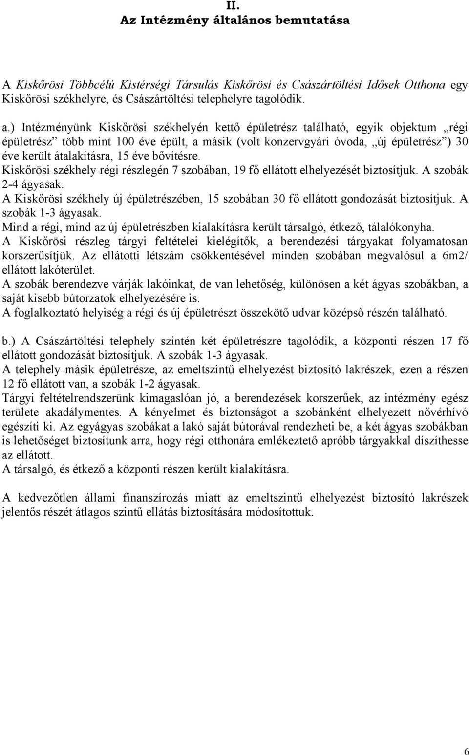 15 éve bővítésre. Kiskőrösi székhely régi részlegén 7 szobában, 19 fő ellátott elhelyezését biztosítjuk. A szobák 2-4 ágyasak.