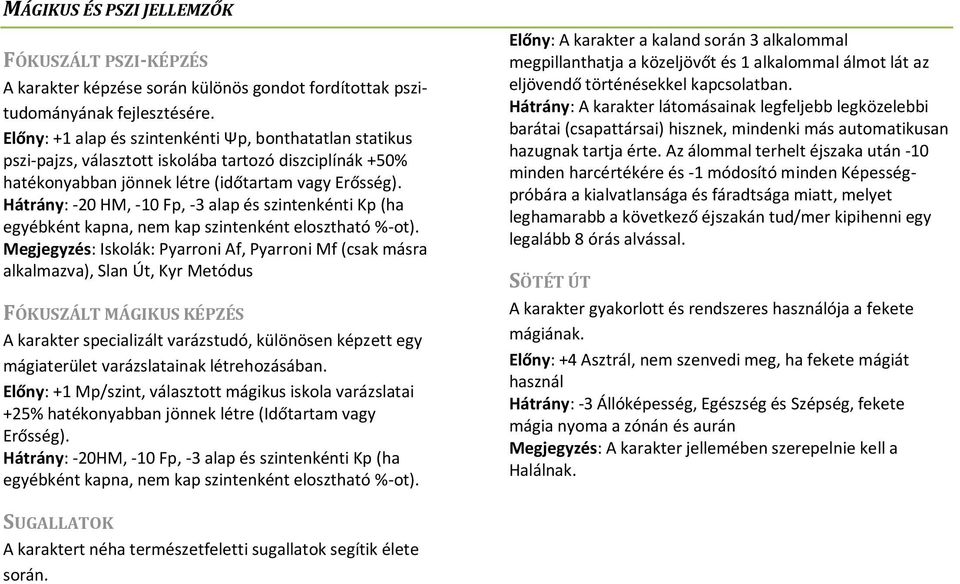 Hátrány: -20 HM, -10 Fp, -3 alap és szintenkénti Kp (ha egyébként kapna, nem kap szintenként elosztható %-ot).