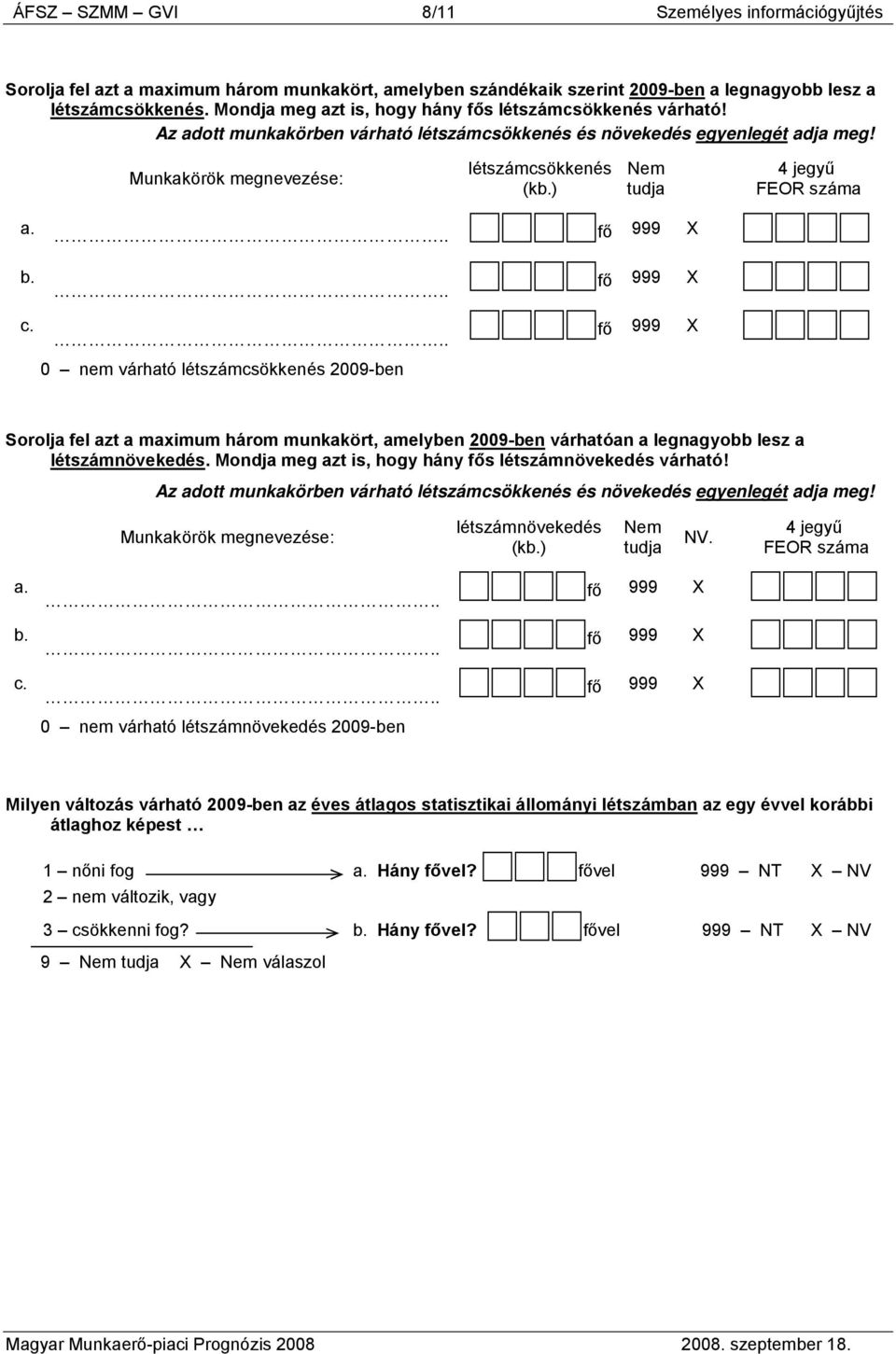 ) Nem tudja 4 jegyű FEOR száma a... b... c... 0 nem várható létszámcsökkenés 2009-ben Sorolja fel azt a maximum három munkakört, amelyben 2009-ben várhatóan a legnagyobb lesz a létszámnövekedés.