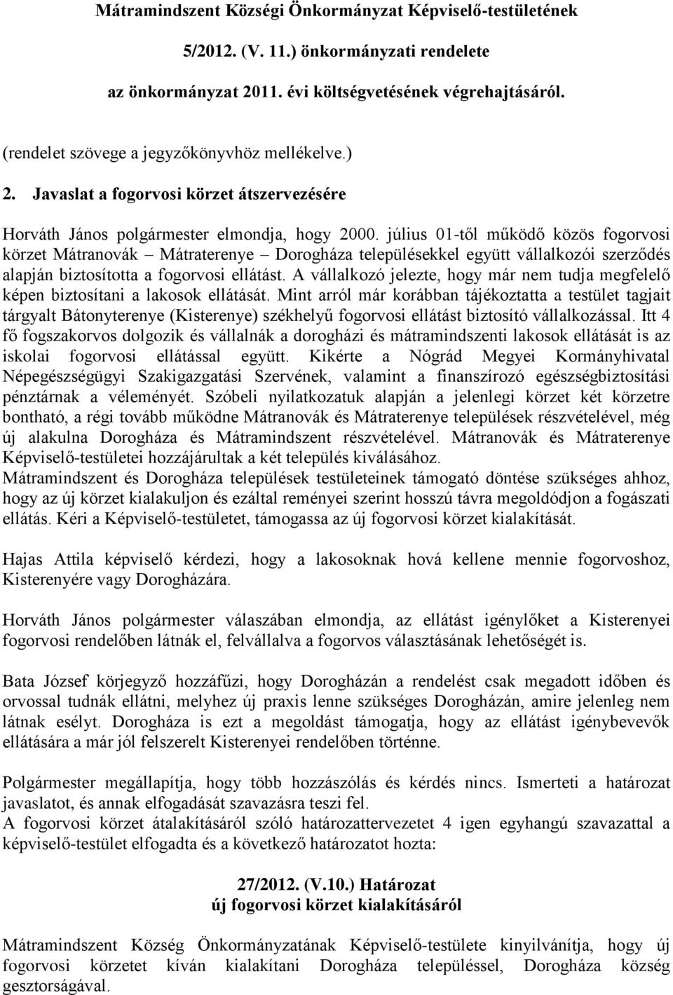 július 01-től működő közös fogorvosi körzet Mátranovák Mátraterenye Dorogháza településekkel együtt vállalkozói szerződés alapján biztosította a fogorvosi ellátást.