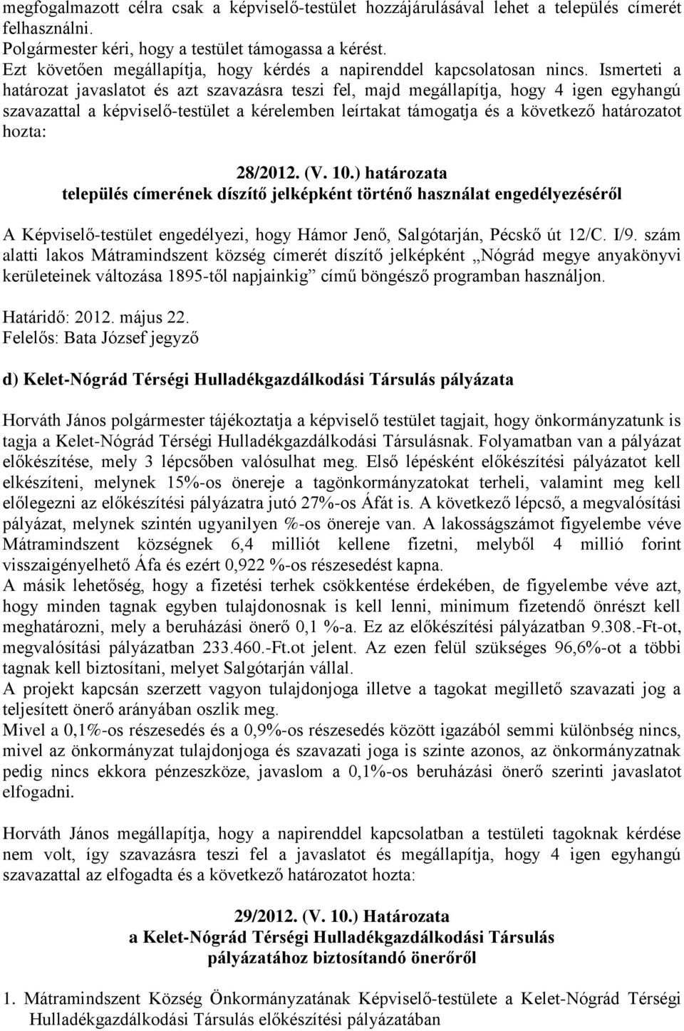 Ismerteti a határozat javaslatot és azt szavazásra teszi fel, majd megállapítja, hogy 4 igen egyhangú szavazattal a képviselő-testület a kérelemben leírtakat támogatja és a következő határozatot