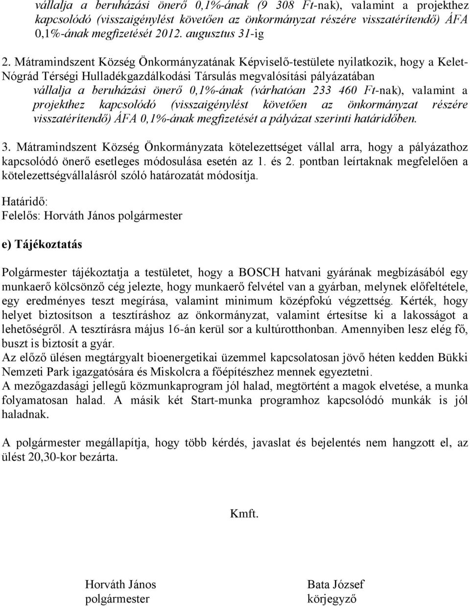 Mátramindszent Község Önkormányzatának Képviselő-testülete nyilatkozik, hogy a Kelet- Nógrád Térségi Hulladékgazdálkodási Társulás megvalósítási pályázatában vállalja a beruházási önerő 0,1%-ának