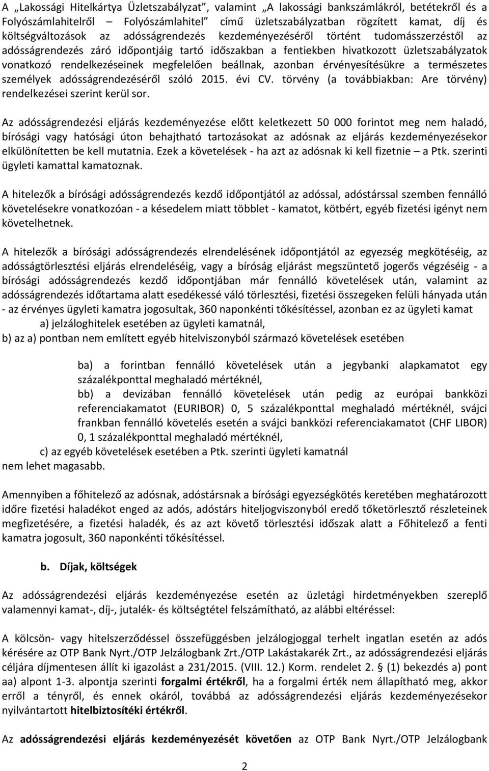 beállnak, azonban érvényesítésükre a természetes személyek adósságrendezéséről szóló 2015. évi CV. törvény (a továbbiakban: Are törvény) rendelkezései szerint kerül sor.