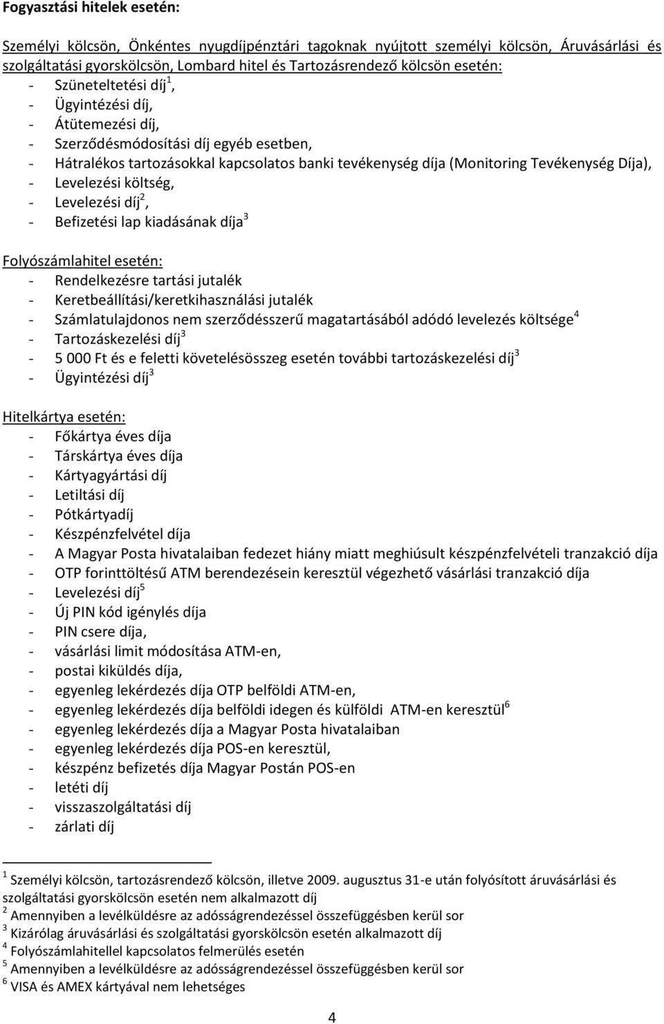 Levelezési költség, - Levelezési díj 2, - Befizetési lap kiadásának díja 3 Folyószámlahitel esetén: - Rendelkezésre tartási jutalék - Keretbeállítási/keretkihasználási jutalék - Számlatulajdonos nem