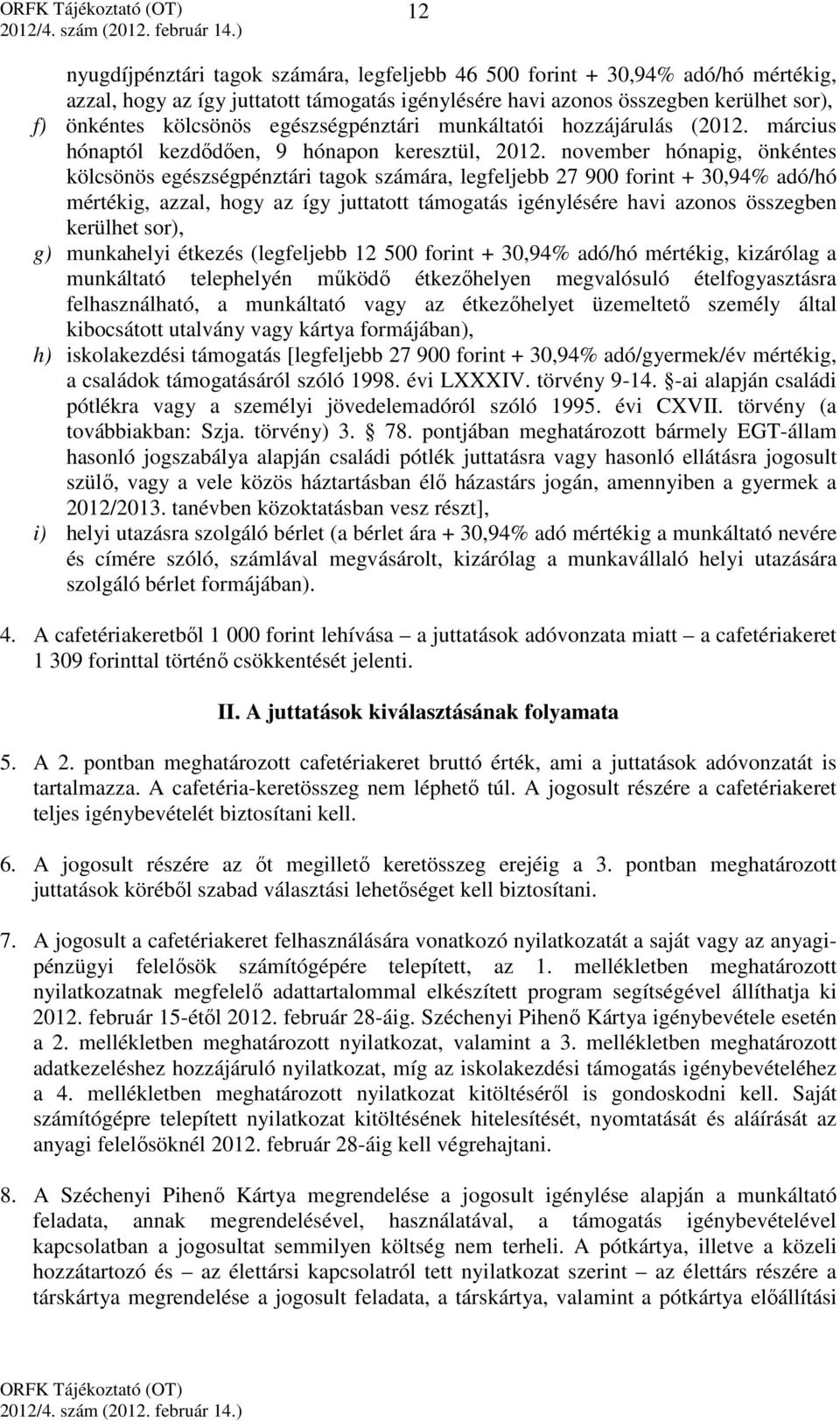 november hónapig, önkéntes kölcsönös egészségpénztári tagok számára, legfeljebb 27 900 forint + 30,94% adó/hó mértékig, azzal, hogy az így juttatott támogatás igénylésére havi azonos összegben