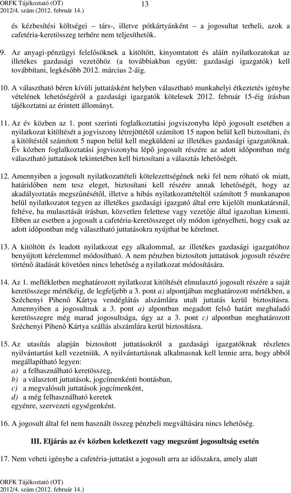 március 2-áig. 10. A választható béren kívüli juttatásként helyben választható munkahelyi étkeztetés igénybe vételének lehetőségéről a gazdasági igazgatók kötelesek 2012.