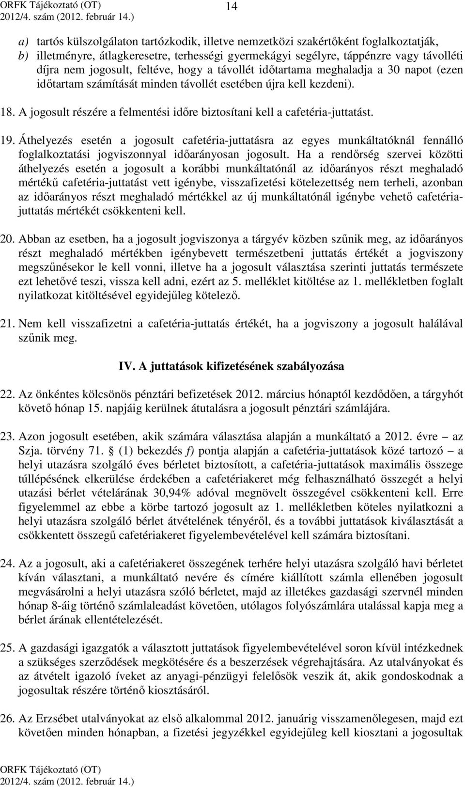 A jogosult részére a felmentési időre biztosítani kell a cafetéria-juttatást. 19.