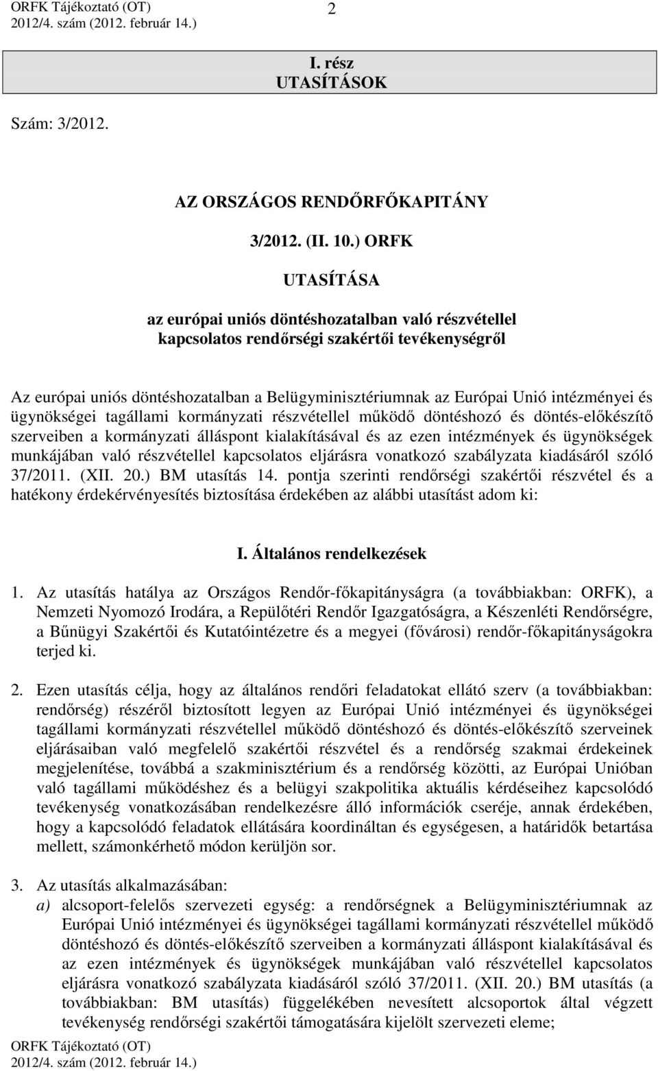 intézményei és ügynökségei tagállami kormányzati részvétellel működő döntéshozó és döntés-előkészítő szerveiben a kormányzati álláspont kialakításával és az ezen intézmények és ügynökségek munkájában