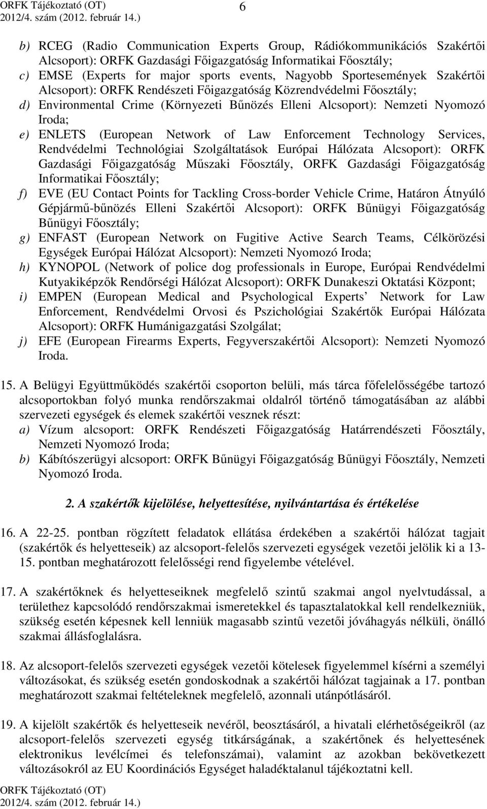 Network of Law Enforcement Technology Services, Rendvédelmi Technológiai Szolgáltatások Európai Hálózata Alcsoport): ORFK Gazdasági Főigazgatóság Műszaki Főosztály, ORFK Gazdasági Főigazgatóság