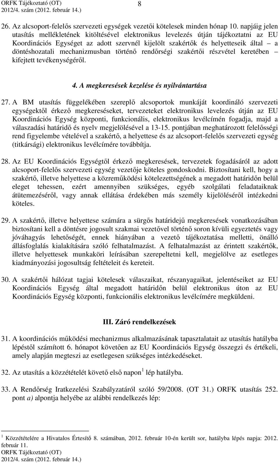 mechanizmusban történő rendőrségi szakértői részvétel keretében kifejtett tevékenységéről. 4. A megkeresések kezelése és nyilvántartása 27.