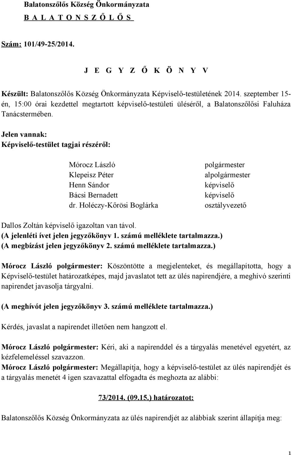 Jelen vannak: Képviselő-testület tagjai részéről: Mórocz László Klepeisz Péter Henn Sándor Bácsi Bernadett dr.